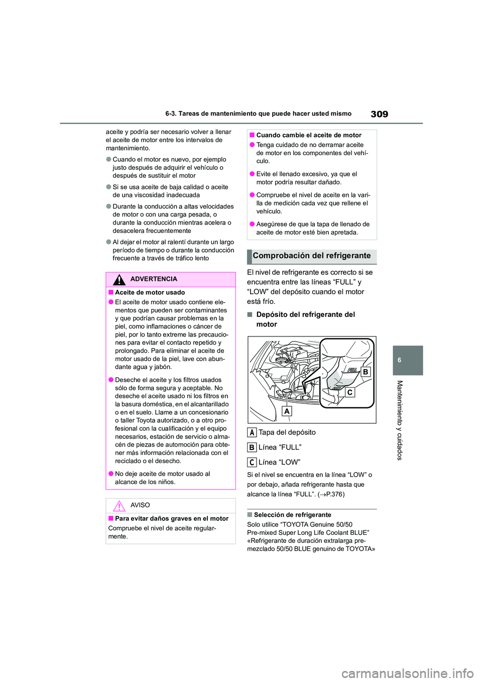 TOYOTA GR86 2022 Manuale de Empleo (in Spanish) 309
6
6-3. Tareas de mantenimiento que puede hacer usted mismo
Mantenimiento y cuidados
aceite y podría ser necesario volver a llenar el aceite de motor entre los intervalos de
mantenimiento.
● TOYOTA GR86 2022 Manuale de Empleo (in Spanish) 309
6
6-3. Tareas de mantenimiento que puede hacer usted mismo
Mantenimiento y cuidados
aceite y podría ser necesario volver a llenar el aceite de motor entre los intervalos de
mantenimiento.
●