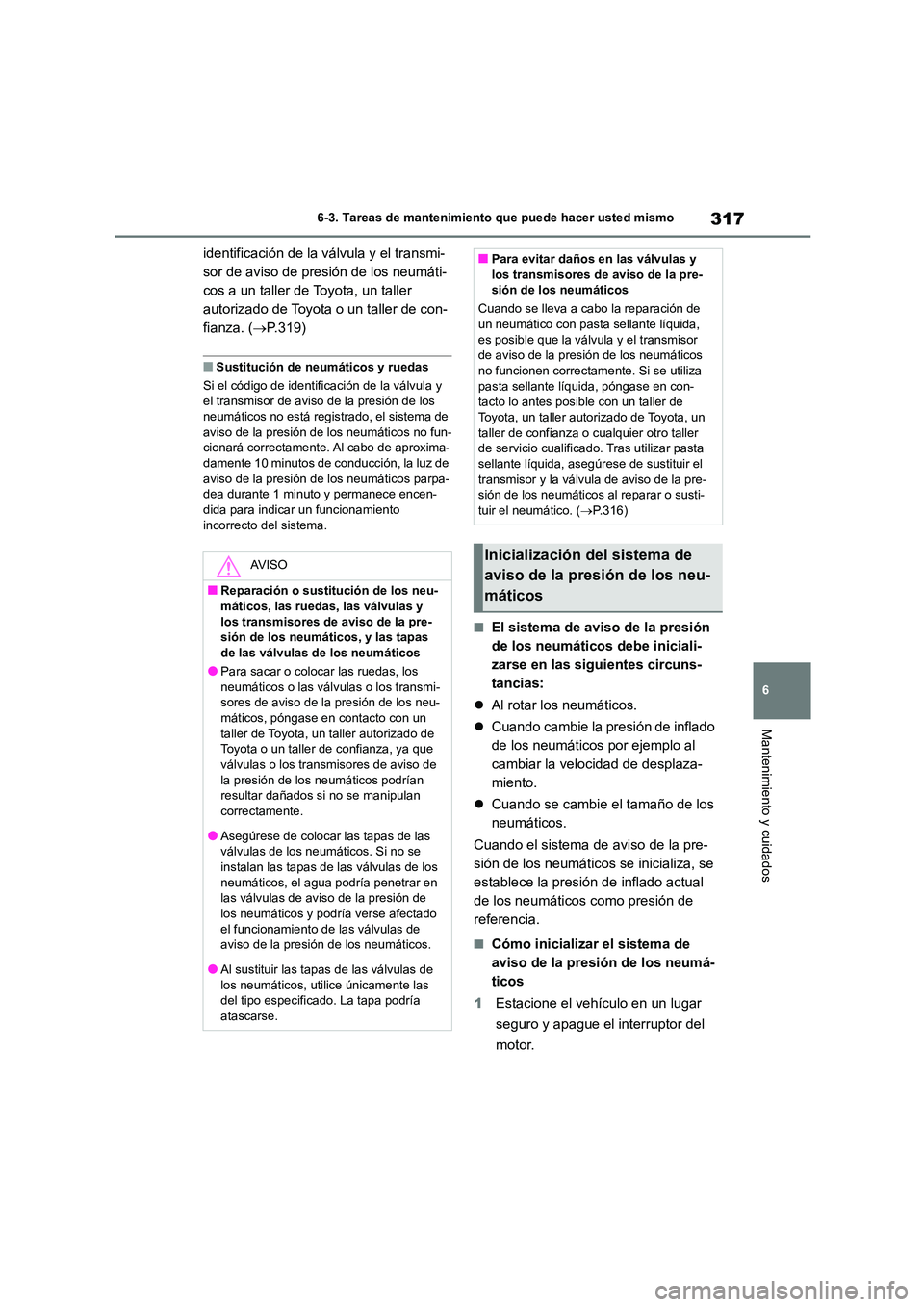 TOYOTA GR86 2022 Manuale de Empleo (in Spanish) 317
6
6-3. Tareas de mantenimiento que puede hacer usted mismo
Mantenimiento y cuidados
identificación de la válvula y el transmi-
sor de aviso de presión de los neumáti-
cos a un taller de Toyo TOYOTA GR86 2022 Manuale de Empleo (in Spanish) 317
6
6-3. Tareas de mantenimiento que puede hacer usted mismo
Mantenimiento y cuidados
identificación de la válvula y el transmi-
sor de aviso de presión de los neumáti-
cos a un taller de Toyo