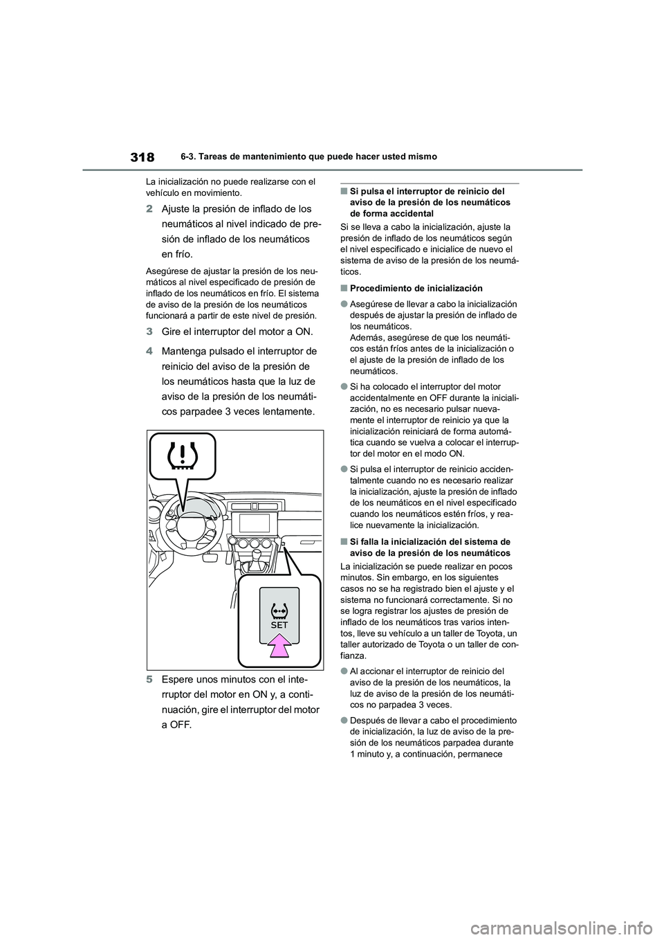 TOYOTA GR86 2022 Manuale de Empleo (in Spanish) 3186-3. Tareas de mantenimiento que puede hacer usted mismo
La inicialización no puede realizarse con el vehículo en movimiento.
2 Ajuste la presión de inflado de los
neumáticos al nivel indic TOYOTA GR86 2022 Manuale de Empleo (in Spanish) 3186-3. Tareas de mantenimiento que puede hacer usted mismo
La inicialización no puede realizarse con el vehículo en movimiento.
2 Ajuste la presión de inflado de los
neumáticos al nivel indic