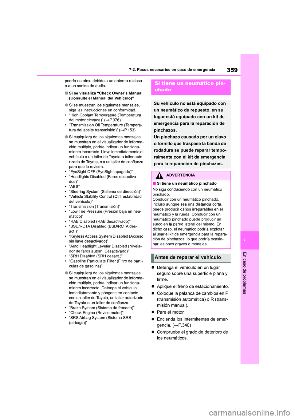 TOYOTA GR86 2022  Manuale de Empleo (in Spanish) 359
7 
7-2. Pasos necesarios en caso de emergencia
En caso de problemas
podría no oírse debido a un entorno ruidoso  o a un sonido de audio.
■Si se visualiza “Check Owner’s Manual  
(Consulte 