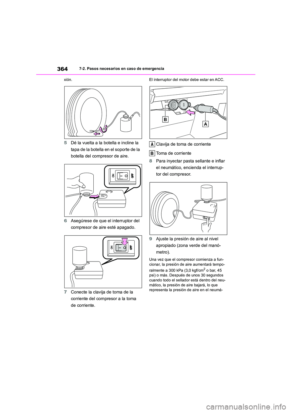 TOYOTA GR86 2022 Manuale de Empleo (in Spanish) 3647-2. Pasos necesarios en caso de emergencia
xión.
5 Dé la vuelta a la botella e incline la
tapa de la botella en el soporte de la
botella del compresor de aire.
6 Asegúrese de que el interr TOYOTA GR86 2022 Manuale de Empleo (in Spanish) 3647-2. Pasos necesarios en caso de emergencia
xión.
5 Dé la vuelta a la botella e incline la
tapa de la botella en el soporte de la
botella del compresor de aire.
6 Asegúrese de que el interr