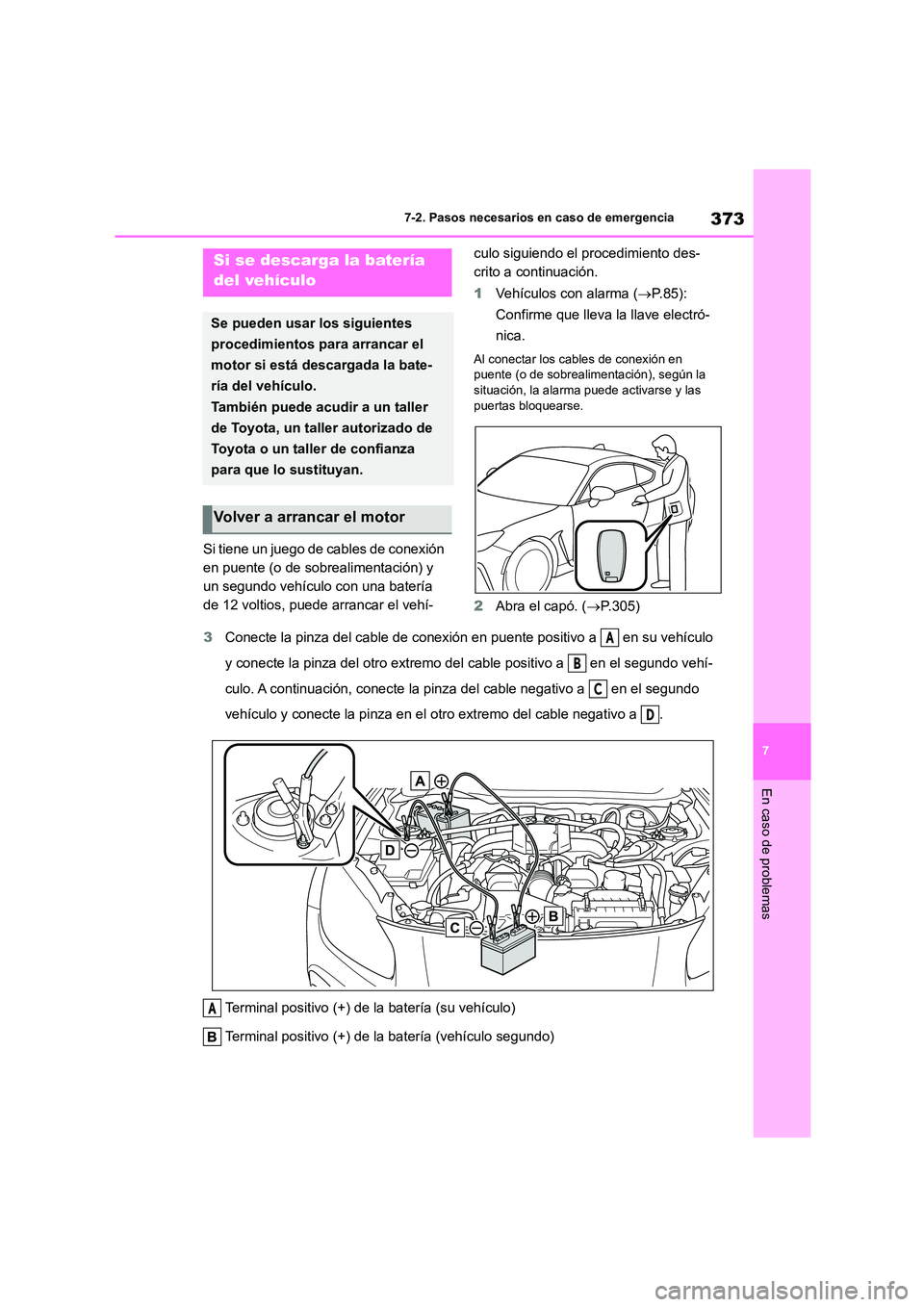 TOYOTA GR86 2022 Manuale de Empleo (in Spanish) 373
7
7-2. Pasos necesarios en caso de emergencia
En caso de problemas
Si tiene un juego de cables de conexión
en puente (o de sobrealimentación) y
un segundo vehículo con una batería
de 12 v TOYOTA GR86 2022 Manuale de Empleo (in Spanish) 373
7
7-2. Pasos necesarios en caso de emergencia
En caso de problemas
Si tiene un juego de cables de conexión
en puente (o de sobrealimentación) y
un segundo vehículo con una batería
de 12 v