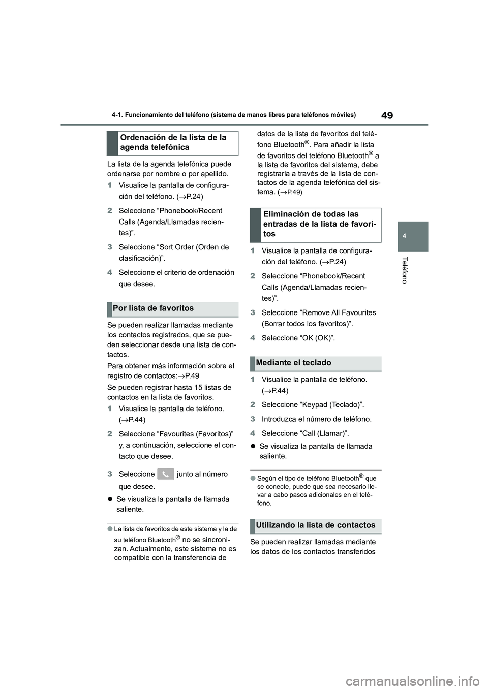 TOYOTA GR86 2022  Manuale de Empleo (in Spanish) 49
4 
4-1. Funcionamiento del teléfono (sistema de manos libres para teléfonos móviles)
Teléfono
La lista de la agenda telefónica puede  
ordenarse por nombre o por apellido. 
1 Visualice la pant