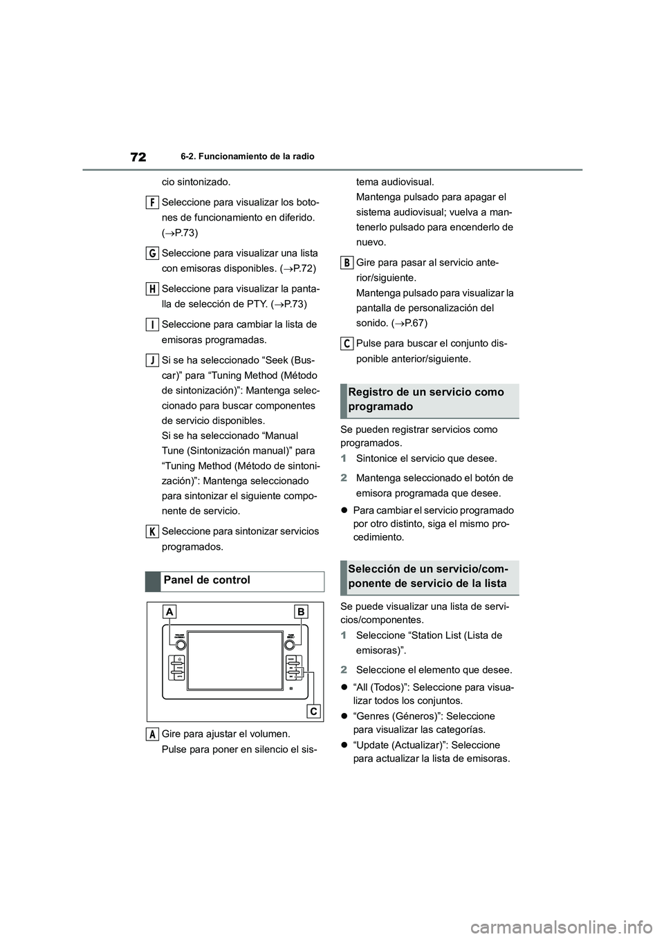TOYOTA GR86 2022  Manuale de Empleo (in Spanish) 726-2. Funcionamiento de la radio
cio sintonizado. 
Seleccione para visualizar los boto- 
nes de funcionamiento en diferido.  
( P.73) 
Seleccione para visualizar una lista  
con emisoras disponibl