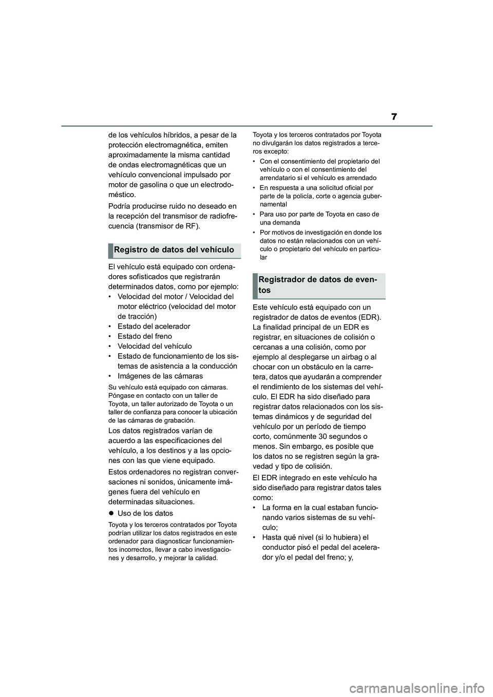 TOYOTA GR86 2022  Manuale de Empleo (in Spanish) 7
de los vehículos híbridos, a pesar de la  
protección electromagnética, emiten 
aproximadamente la misma cantidad 
de ondas electromagnéticas que un 
vehículo convencional impulsado por 
motor