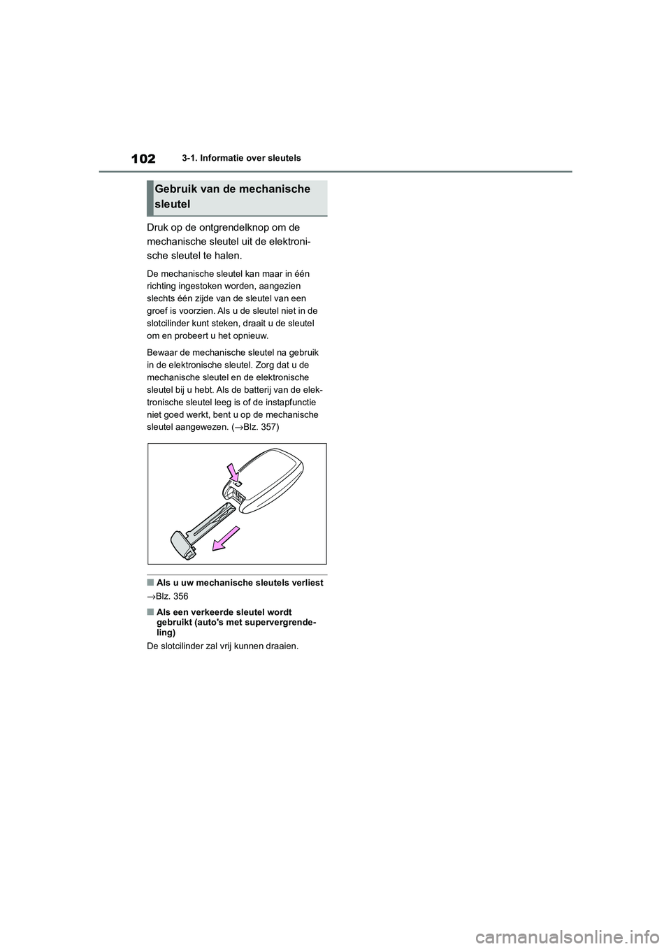 TOYOTA GR86 2022 Instructieboekje (in Dutch) 1023-1. Informatie over sleutels
Druk op de ontgrendelknop om de
mechanische sleutel uit de elektroni-
sche sleutel te halen.
De mechanische sleutel kan maar in één
richting ingestoken worden, aan TOYOTA GR86 2022 Instructieboekje (in Dutch) 1023-1. Informatie over sleutels
Druk op de ontgrendelknop om de
mechanische sleutel uit de elektroni-
sche sleutel te halen.
De mechanische sleutel kan maar in één
richting ingestoken worden, aan