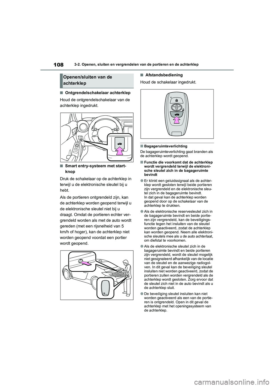 TOYOTA GR86 2022 Instructieboekje (in Dutch) 1083-2. Openen, sluiten en vergrendelen van de portieren en de achterklep
■Ontgrendelschakelaar achterklep
Houd de ontgrendelschakelaar van de
achterklep ingedrukt.
■Smart entry-systeem met start TOYOTA GR86 2022 Instructieboekje (in Dutch) 1083-2. Openen, sluiten en vergrendelen van de portieren en de achterklep
■Ontgrendelschakelaar achterklep
Houd de ontgrendelschakelaar van de
achterklep ingedrukt.
■Smart entry-systeem met start