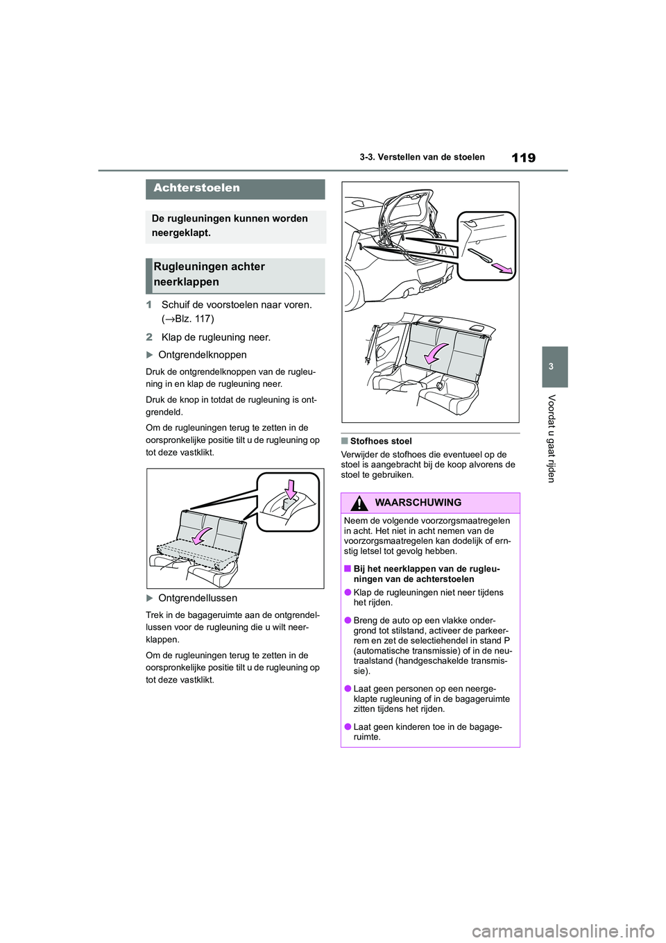 TOYOTA GR86 2022 Instructieboekje (in Dutch) 119
3 3-3. Verstellen van de stoelen
Voordat u gaat rijden
1Schuif de voorstoelen naar voren.
(→Blz. 117)
2Klap de rugleuning neer.
Ontgrendelknoppen
Druk de ontgrendelknoppen van de rugleu-
nin TOYOTA GR86 2022 Instructieboekje (in Dutch) 119
3 3-3. Verstellen van de stoelen
Voordat u gaat rijden
1Schuif de voorstoelen naar voren.
(→Blz. 117)
2Klap de rugleuning neer.
Ontgrendelknoppen
Druk de ontgrendelknoppen van de rugleu-
nin
