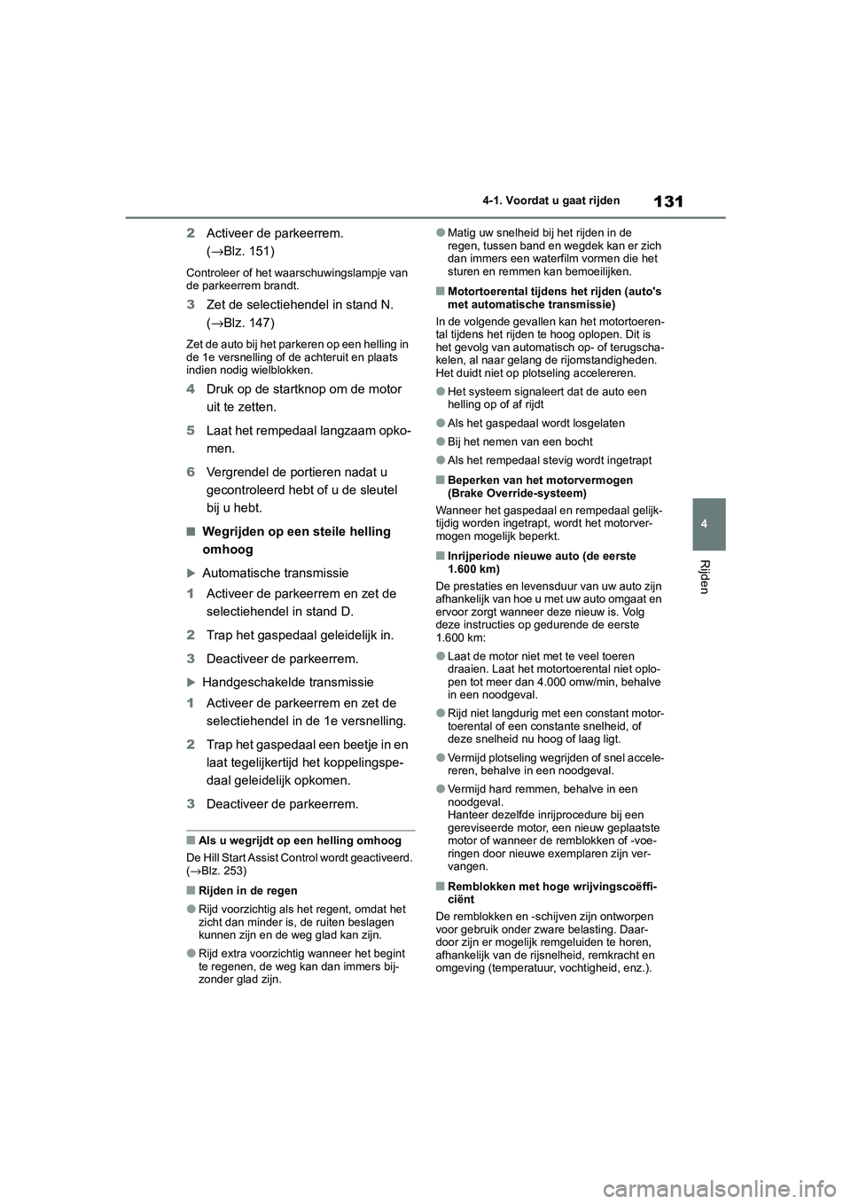 TOYOTA GR86 2022 Instructieboekje (in Dutch) 131
4 4-1. Voordat u gaat rijden
Rijden
2Activeer de parkeerrem.
(→Blz. 151)
Controleer of het waarschuwingslampje van
de parkeerrem brandt.
3Zet de selectiehendel in stand N.
(→Blz. 147)
Zet d TOYOTA GR86 2022 Instructieboekje (in Dutch) 131
4 4-1. Voordat u gaat rijden
Rijden
2Activeer de parkeerrem.
(→Blz. 151)
Controleer of het waarschuwingslampje van
de parkeerrem brandt.
3Zet de selectiehendel in stand N.
(→Blz. 147)
Zet d