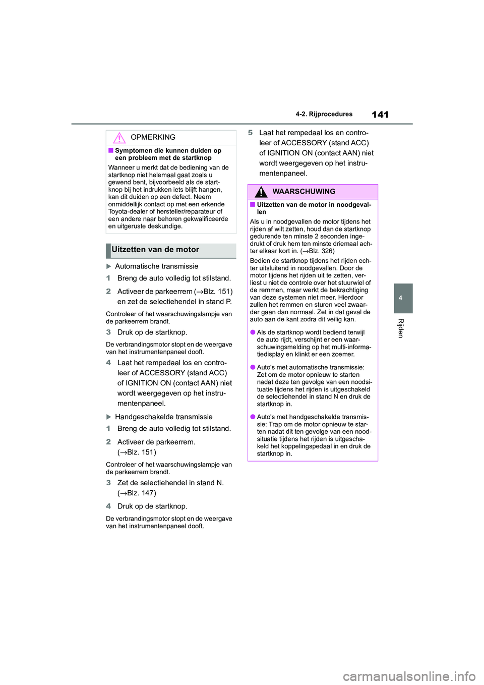 TOYOTA GR86 2022 Instructieboekje (in Dutch) 141
4 4-2. Rijprocedures
Rijden
Automatische transmissie
1Breng de auto volledig tot stilstand.
2Activeer de parkeerrem (→Blz. 151)
en zet de selectiehendel in stand P.
Controleer of het waarsch TOYOTA GR86 2022 Instructieboekje (in Dutch) 141
4 4-2. Rijprocedures
Rijden
Automatische transmissie
1Breng de auto volledig tot stilstand.
2Activeer de parkeerrem (→Blz. 151)
en zet de selectiehendel in stand P.
Controleer of het waarsch
