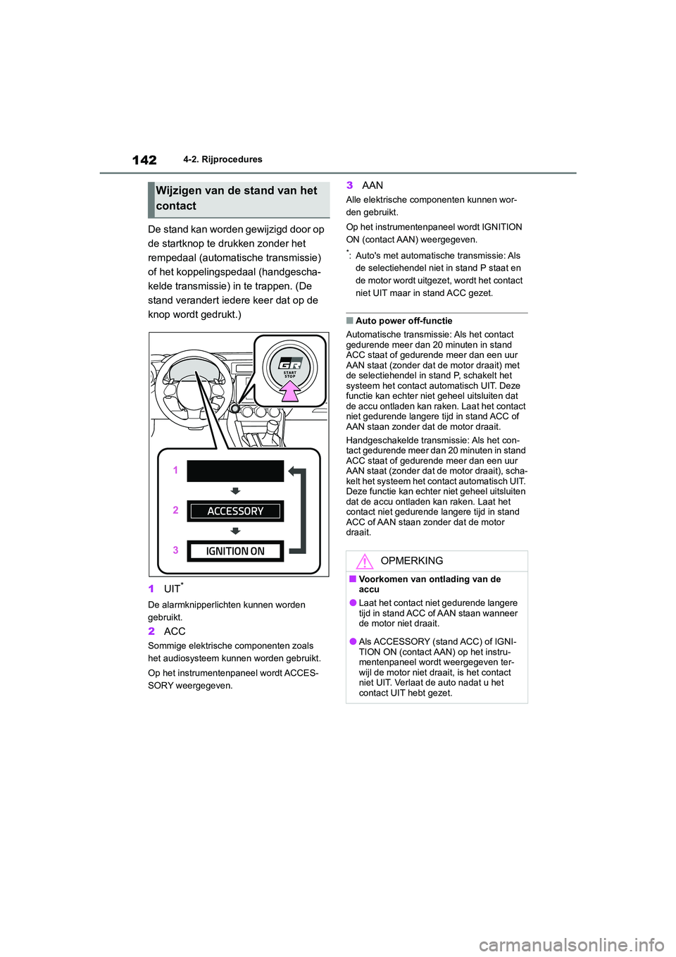 TOYOTA GR86 2022  Instructieboekje (in Dutch) 1424-2. Rijprocedures
De stand kan worden gewijzigd door op 
de startknop te drukken zonder het 
rempedaal (automatische transmissie) 
of het koppelingspedaal (handgescha-
kelde transmissie) in te tra