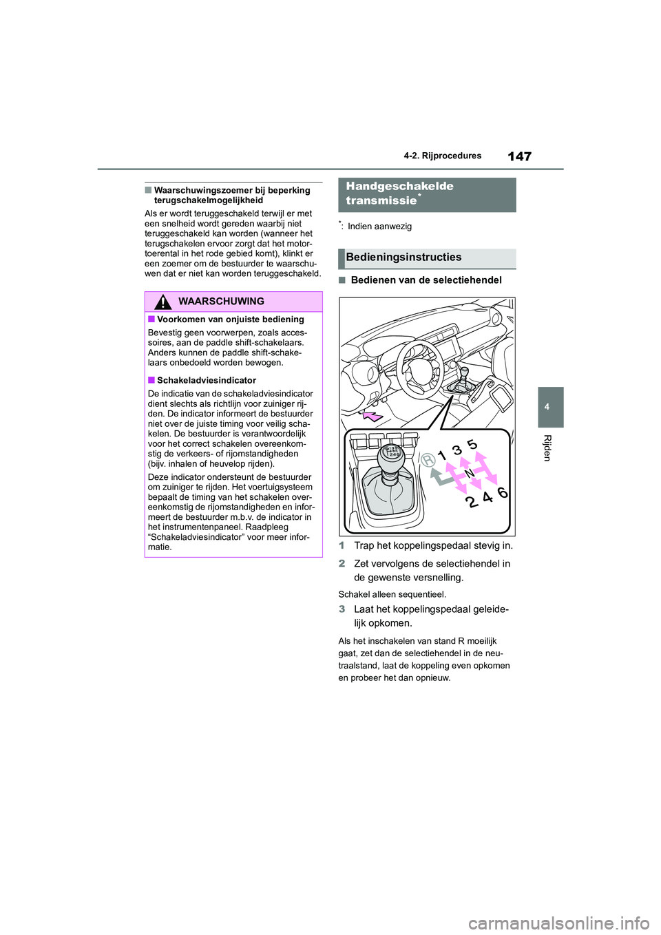 TOYOTA GR86 2022 Instructieboekje (in Dutch) 147
4 4-2. Rijprocedures
Rijden
■Waarschuwingszoemer bij beperking
terugschakelmogelijkheid
Als er wordt teruggeschakeld terwijl er met
een snelheid wordt gereden waarbij niet
teruggeschakeld kan TOYOTA GR86 2022 Instructieboekje (in Dutch) 147
4 4-2. Rijprocedures
Rijden
■Waarschuwingszoemer bij beperking
terugschakelmogelijkheid
Als er wordt teruggeschakeld terwijl er met
een snelheid wordt gereden waarbij niet
teruggeschakeld kan