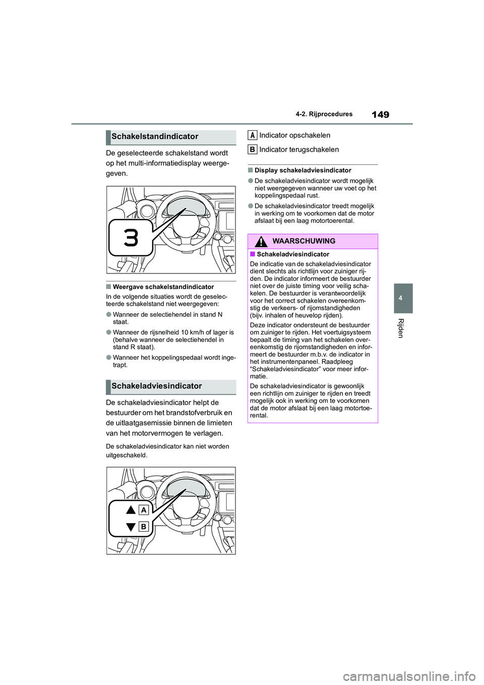 TOYOTA GR86 2022 Instructieboekje (in Dutch) 149
4 4-2. Rijprocedures
Rijden
De geselecteerde schakelstand wordt
op het multi-informatiedisplay weerge-
geven.
■Weergave schakelstandindicator
In de volgende situaties wordt de geselec-
teerde s TOYOTA GR86 2022 Instructieboekje (in Dutch) 149
4 4-2. Rijprocedures
Rijden
De geselecteerde schakelstand wordt
op het multi-informatiedisplay weerge-
geven.
■Weergave schakelstandindicator
In de volgende situaties wordt de geselec-
teerde s