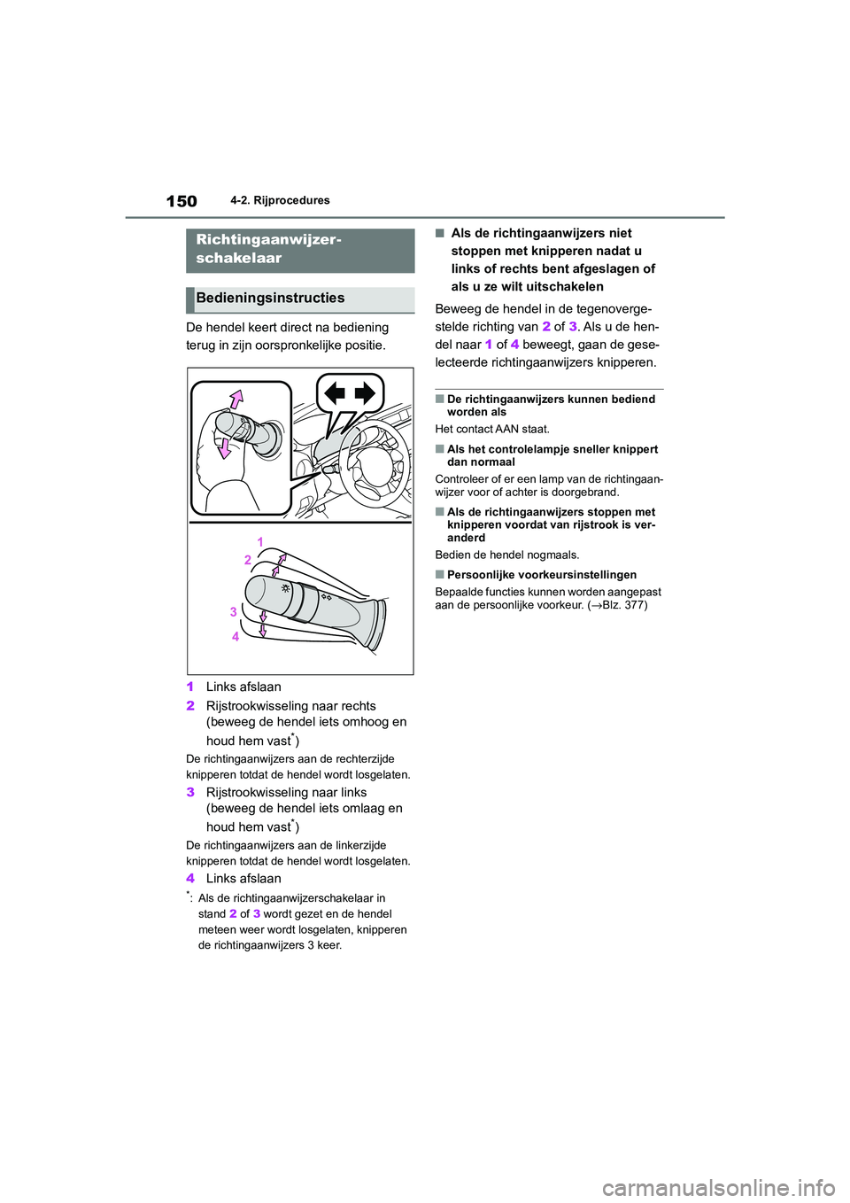 TOYOTA GR86 2022 Instructieboekje (in Dutch) 1504-2. Rijprocedures
De hendel keert direct na bediening
terug in zijn oorspronkelijke positie.
1Links afslaan
2Rijstrookwisseling naar rechts
(beweeg de hendel iets omhoog en
houd hem vast
*)
De TOYOTA GR86 2022 Instructieboekje (in Dutch) 1504-2. Rijprocedures
De hendel keert direct na bediening
terug in zijn oorspronkelijke positie.
1Links afslaan
2Rijstrookwisseling naar rechts
(beweeg de hendel iets omhoog en
houd hem vast
*)
De