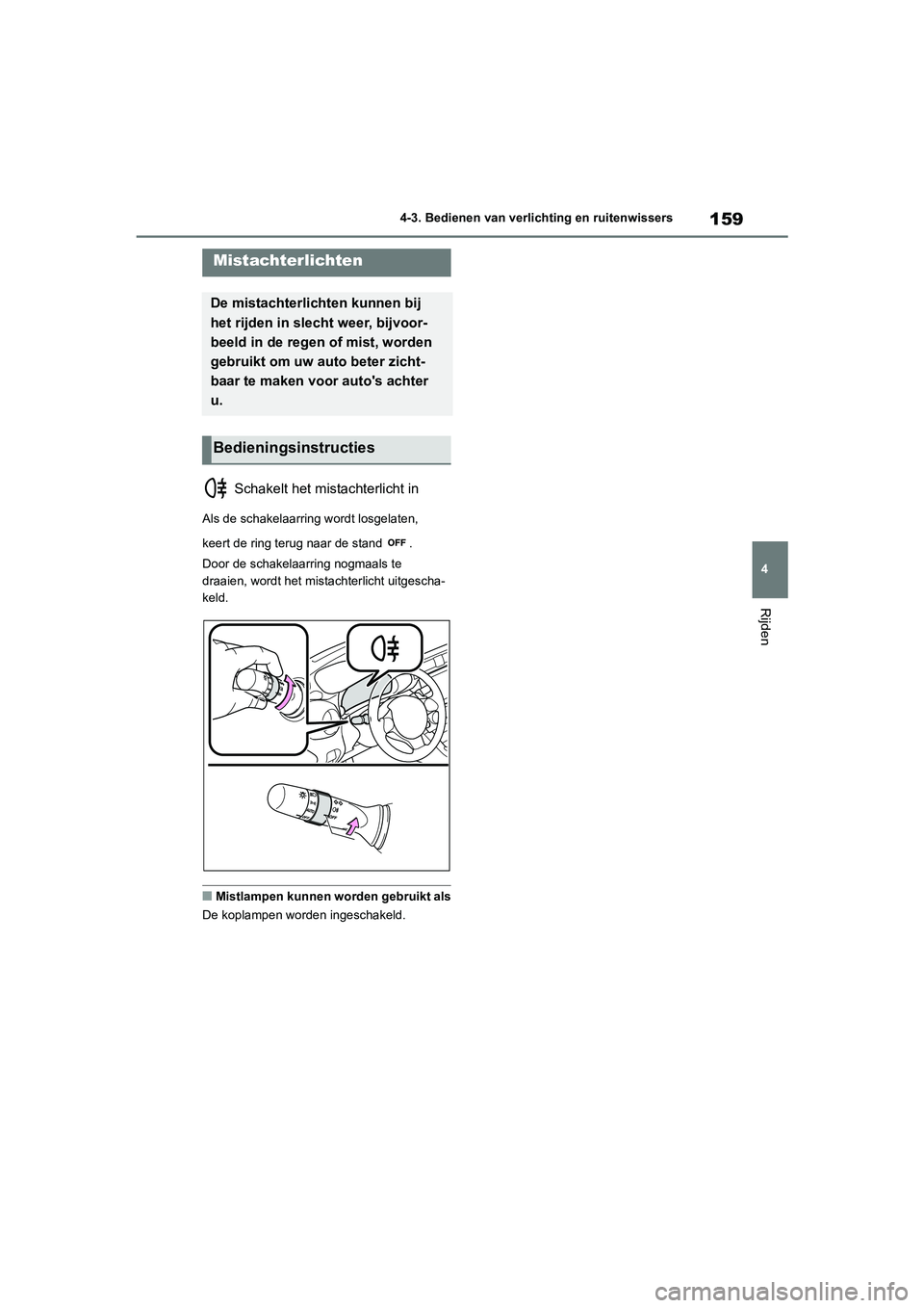 TOYOTA GR86 2022 Instructieboekje (in Dutch) 159
4 4-3. Bedienen van verlichting en ruitenwissers
Rijden
Schakelt het mistachterlicht in
Als de schakelaarring wordt losgelaten,
keert de ring terug naar de stand .
Door de schakelaarring nogmaa TOYOTA GR86 2022 Instructieboekje (in Dutch) 159
4 4-3. Bedienen van verlichting en ruitenwissers
Rijden
Schakelt het mistachterlicht in
Als de schakelaarring wordt losgelaten,
keert de ring terug naar de stand .
Door de schakelaarring nogmaa
