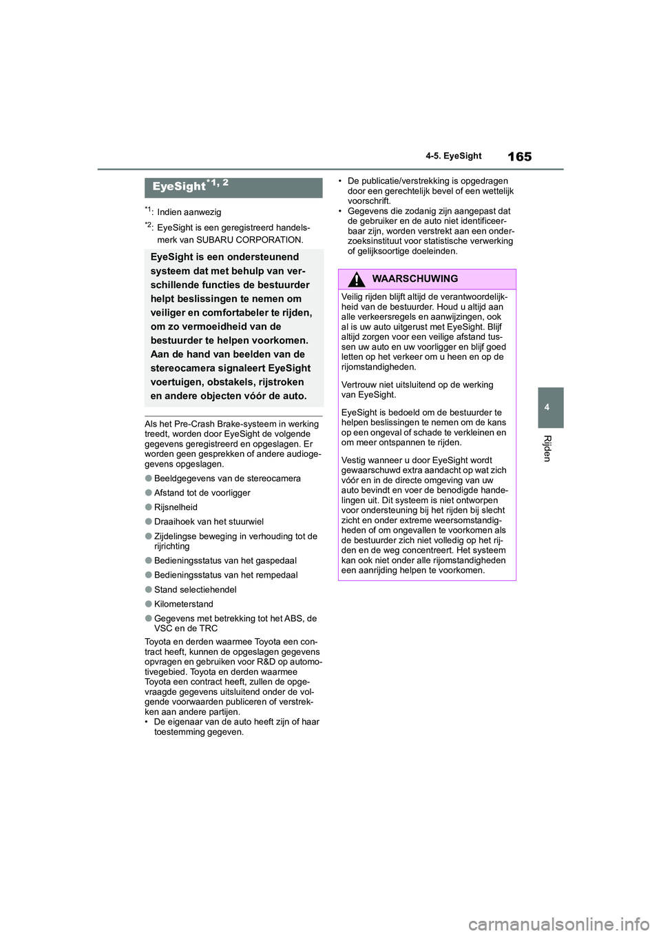 TOYOTA GR86 2022 Instructieboekje (in Dutch) 165
4 4-5. EyeSight
Rijden
4-5.EyeSight
*1: Indien aanwezig
*2: EyeSight is een geregistreerd handels-
merk van SUBARU CORPORATION.
Als het Pre-Crash Brake-systeem in werking
treedt, worden door EyeS TOYOTA GR86 2022 Instructieboekje (in Dutch) 165
4 4-5. EyeSight
Rijden
4-5.EyeSight
*1: Indien aanwezig
*2: EyeSight is een geregistreerd handels-
merk van SUBARU CORPORATION.
Als het Pre-Crash Brake-systeem in werking
treedt, worden door EyeS