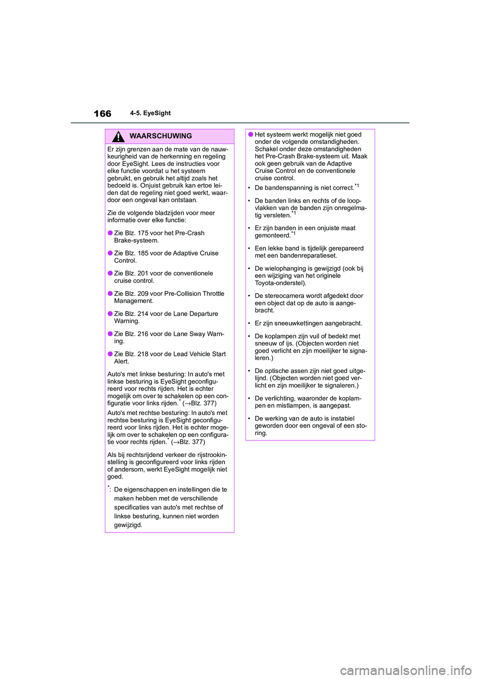TOYOTA GR86 2022 Instructieboekje (in Dutch) 1664-5. EyeSight
WAARSCHUWING
Er zijn grenzen aan de mate van de nauw-
keurigheid van de herkenning en regeling
door EyeSight. Lees de instructies voor
elke functie voordat u het systeem
gebruikt, TOYOTA GR86 2022 Instructieboekje (in Dutch) 1664-5. EyeSight
WAARSCHUWING
Er zijn grenzen aan de mate van de nauw-
keurigheid van de herkenning en regeling
door EyeSight. Lees de instructies voor
elke functie voordat u het systeem
gebruikt,