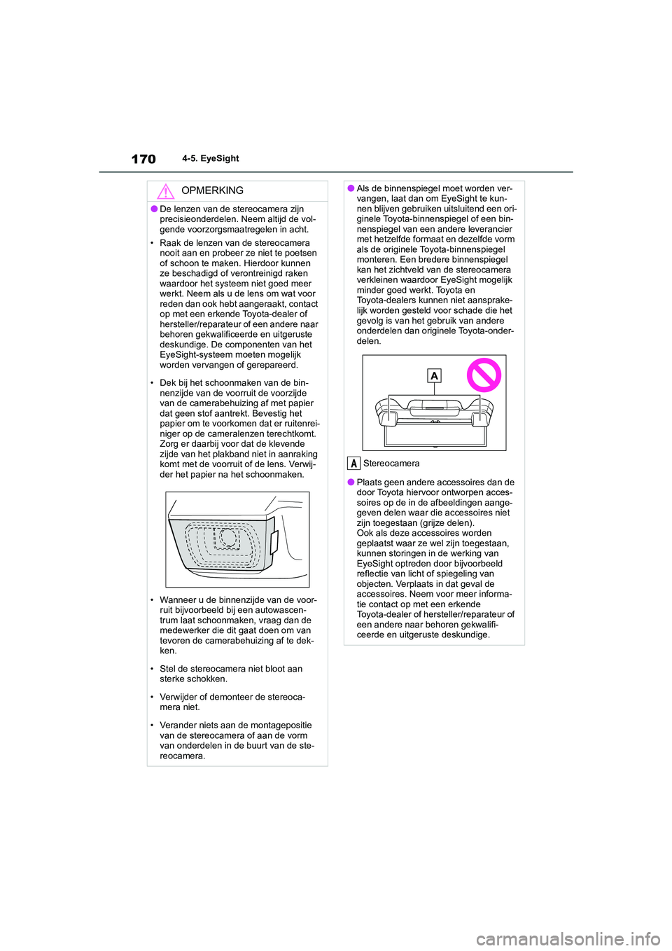 TOYOTA GR86 2022 Instructieboekje (in Dutch) 1704-5. EyeSight
OPMERKING
●De lenzen van de stereocamera zijn
precisieonderdelen. Neem altijd de vol-
gende voorzorgsmaatregelen in acht.
• Raak de lenzen van de stereocamera
nooit aan en probe TOYOTA GR86 2022 Instructieboekje (in Dutch) 1704-5. EyeSight
OPMERKING
●De lenzen van de stereocamera zijn
precisieonderdelen. Neem altijd de vol-
gende voorzorgsmaatregelen in acht.
• Raak de lenzen van de stereocamera
nooit aan en probe