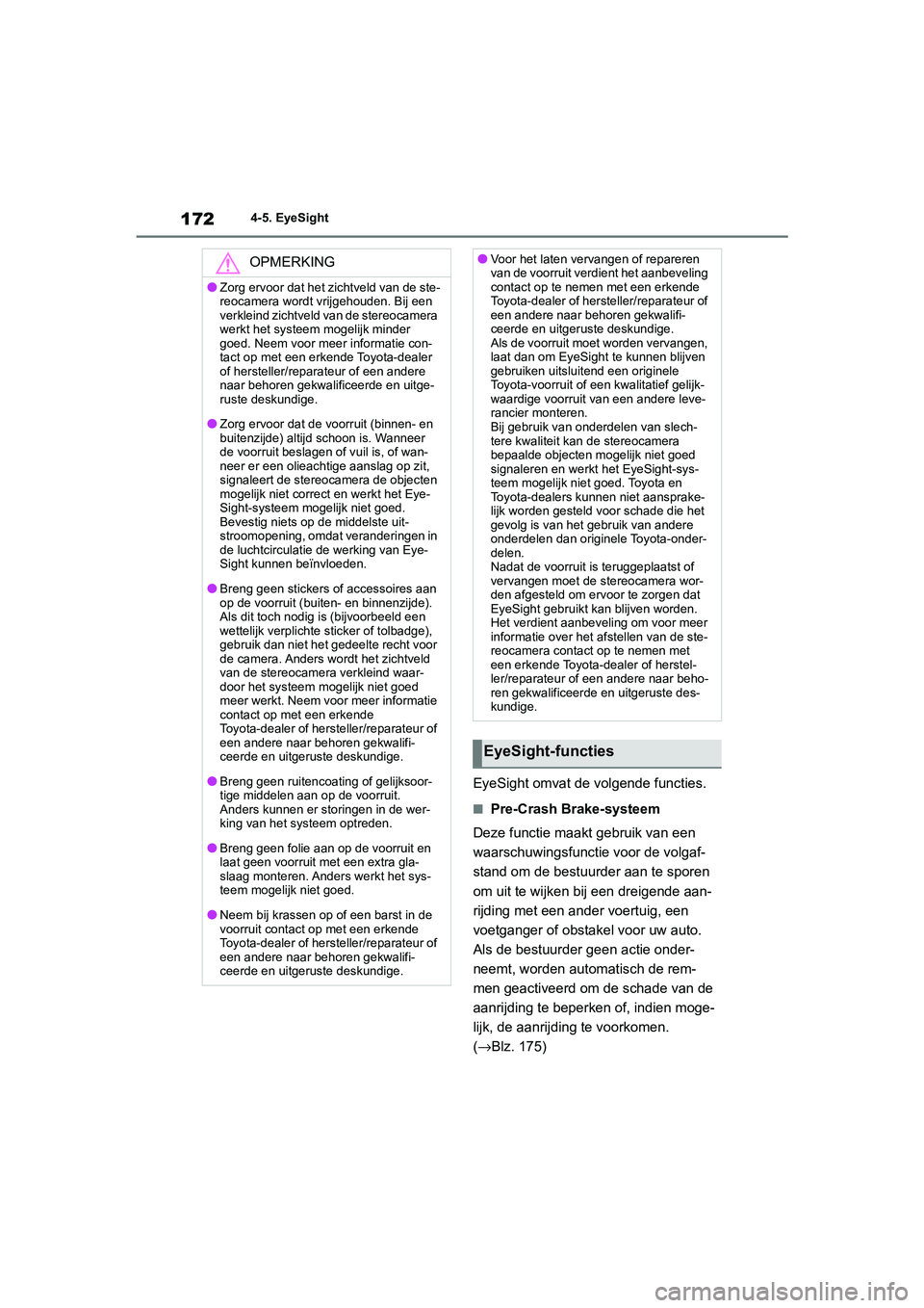 TOYOTA GR86 2022 Instructieboekje (in Dutch) 1724-5. EyeSight
EyeSight omvat de volgende functies.
■Pre-Crash Brake-systeem
Deze functie maakt gebruik van een
waarschuwingsfunctie voor de volgaf-
stand om de bestuurder aan te sporen
om uit t TOYOTA GR86 2022 Instructieboekje (in Dutch) 1724-5. EyeSight
EyeSight omvat de volgende functies.
■Pre-Crash Brake-systeem
Deze functie maakt gebruik van een
waarschuwingsfunctie voor de volgaf-
stand om de bestuurder aan te sporen
om uit t