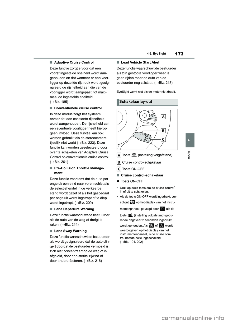 TOYOTA GR86 2022 Instructieboekje (in Dutch) 173
4 4-5. EyeSight
Rijden
■Adaptive Cruise Control
Deze functie zorgt ervoor dat een
vooraf ingestelde snelheid wordt aan-
gehouden en dat wanneer er een voor-
ligger op dezelfde rijstrook wordt g TOYOTA GR86 2022 Instructieboekje (in Dutch) 173
4 4-5. EyeSight
Rijden
■Adaptive Cruise Control
Deze functie zorgt ervoor dat een
vooraf ingestelde snelheid wordt aan-
gehouden en dat wanneer er een voor-
ligger op dezelfde rijstrook wordt g