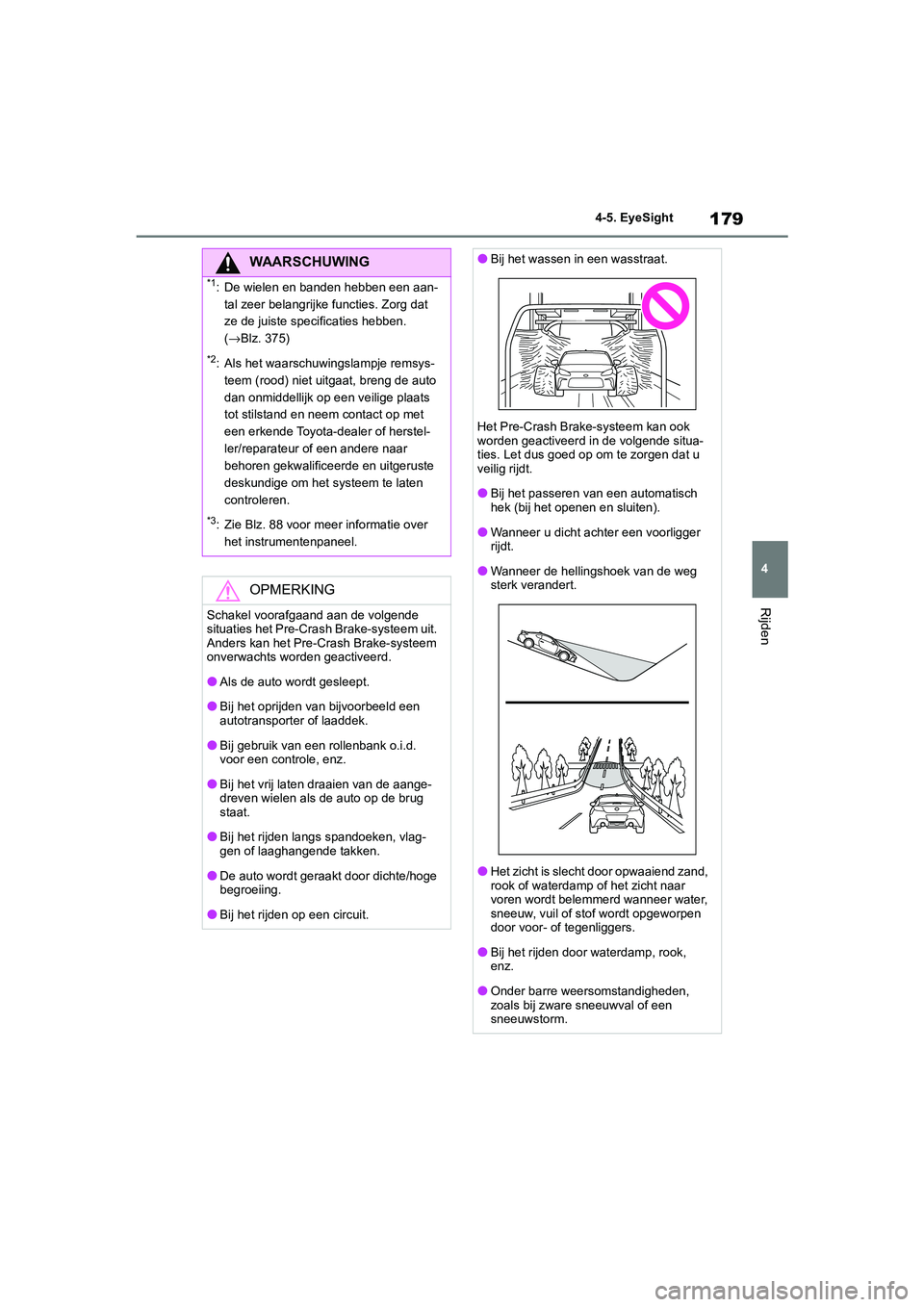 TOYOTA GR86 2022 Instructieboekje (in Dutch) 179
4 4-5. EyeSight
Rijden
WAARSCHUWING
*1: De wielen en banden hebben een aan-
tal zeer belangrijke functies. Zorg dat
ze de juiste specificaties hebben.
(→Blz. 375)
*2: Als het waarschuwingslamp TOYOTA GR86 2022 Instructieboekje (in Dutch) 179
4 4-5. EyeSight
Rijden
WAARSCHUWING
*1: De wielen en banden hebben een aan-
tal zeer belangrijke functies. Zorg dat
ze de juiste specificaties hebben.
(→Blz. 375)
*2: Als het waarschuwingslamp