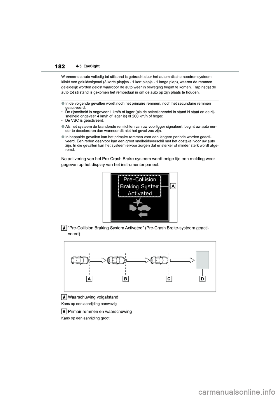 TOYOTA GR86 2022 Instructieboekje (in Dutch) 1824-5. EyeSight
Wanneer de auto volledig tot stilstand is gebracht door het automatische noodremsysteem,
klinkt een geluidssignaal (3 korte piepjes - 1 kort piepje - 1 lange piep), waarna de remmen TOYOTA GR86 2022 Instructieboekje (in Dutch) 1824-5. EyeSight
Wanneer de auto volledig tot stilstand is gebracht door het automatische noodremsysteem,
klinkt een geluidssignaal (3 korte piepjes - 1 kort piepje - 1 lange piep), waarna de remmen