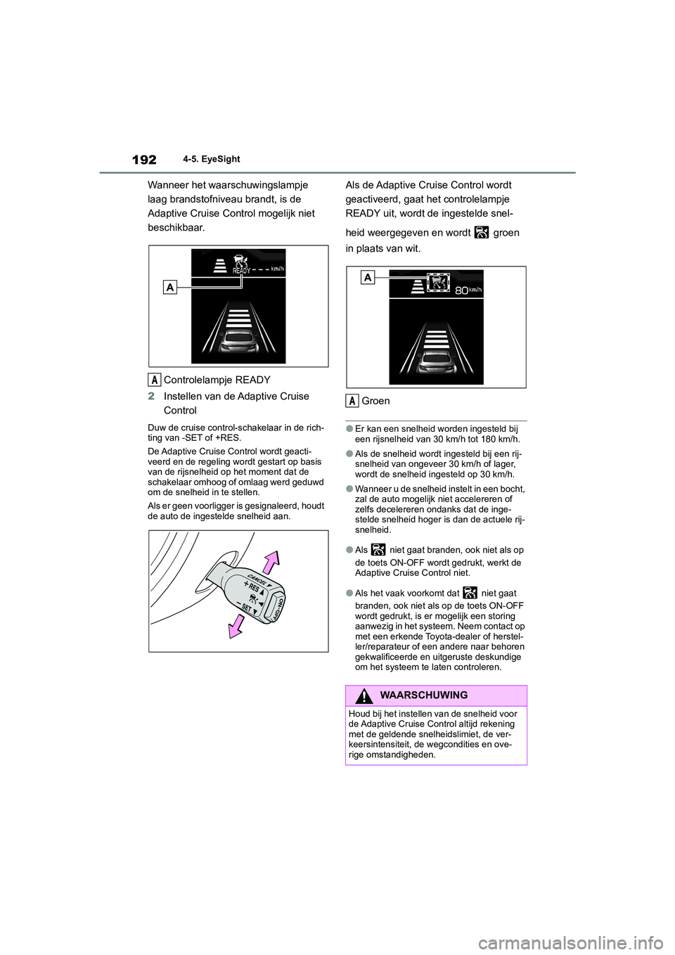 TOYOTA GR86 2022 Instructieboekje (in Dutch) 1924-5. EyeSight
Wanneer het waarschuwingslampje
laag brandstofniveau brandt, is de
Adaptive Cruise Control mogelijk niet
beschikbaar.
Controlelampje READY
2Instellen van de Adaptive Cruise
Contro TOYOTA GR86 2022 Instructieboekje (in Dutch) 1924-5. EyeSight
Wanneer het waarschuwingslampje
laag brandstofniveau brandt, is de
Adaptive Cruise Control mogelijk niet
beschikbaar.
Controlelampje READY
2Instellen van de Adaptive Cruise
Contro