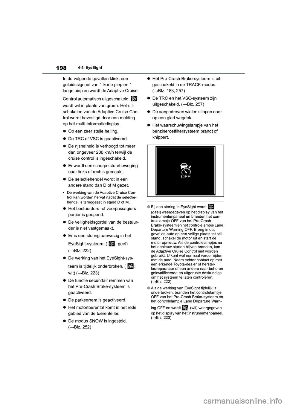 TOYOTA GR86 2022 Instructieboekje (in Dutch) 1984-5. EyeSight
In de volgende gevallen klinkt een
geluidssignaal van 1 korte piep en 1
lange piep en wordt de Adaptive Cruise
Control automatisch uitgeschakeld.
wordt wit in plaats van groen. TOYOTA GR86 2022 Instructieboekje (in Dutch) 1984-5. EyeSight
In de volgende gevallen klinkt een
geluidssignaal van 1 korte piep en 1
lange piep en wordt de Adaptive Cruise
Control automatisch uitgeschakeld.
wordt wit in plaats van groen.