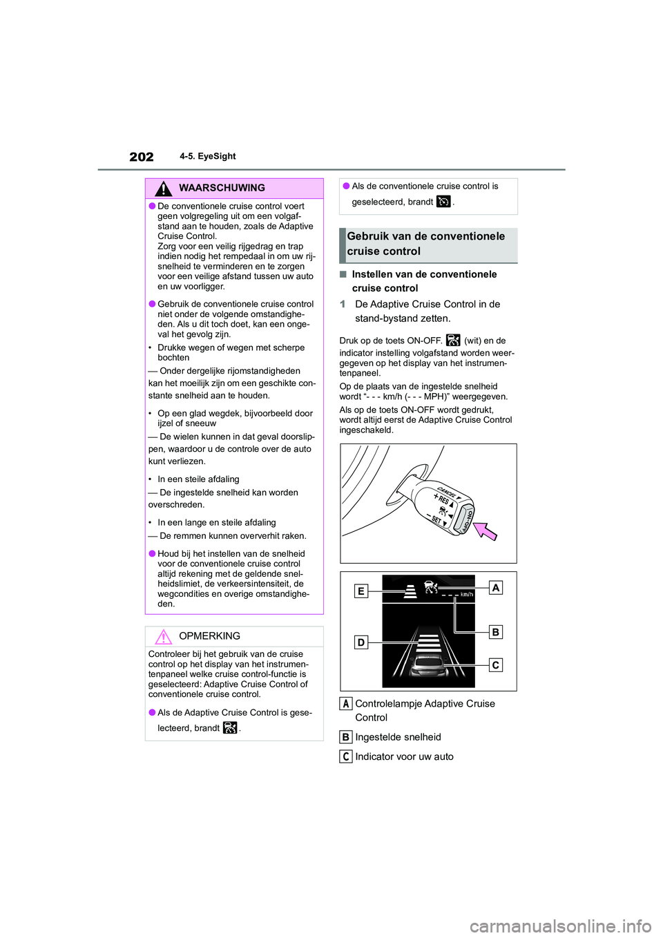 TOYOTA GR86 2022 Instructieboekje (in Dutch) 2024-5. EyeSight
■Instellen van de conventionele
cruise control
1De Adaptive Cruise Control in de
stand-bystand zetten.
Druk op de toets ON-OFF. (wit) en de
indicator instelling volgafstand wor TOYOTA GR86 2022 Instructieboekje (in Dutch) 2024-5. EyeSight
■Instellen van de conventionele
cruise control
1De Adaptive Cruise Control in de
stand-bystand zetten.
Druk op de toets ON-OFF. (wit) en de
indicator instelling volgafstand wor