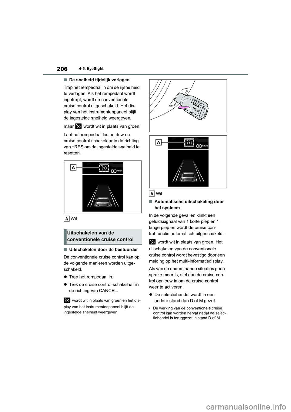 TOYOTA GR86 2022 Instructieboekje (in Dutch) 2064-5. EyeSight
■De snelheid tijdelijk verlagen
Trap het rempedaal in om de rijsnelheid
te verlagen. Als het rempedaal wordt
ingetrapt, wordt de conventionele
cruise control uitgeschakeld. Het d TOYOTA GR86 2022 Instructieboekje (in Dutch) 2064-5. EyeSight
■De snelheid tijdelijk verlagen
Trap het rempedaal in om de rijsnelheid
te verlagen. Als het rempedaal wordt
ingetrapt, wordt de conventionele
cruise control uitgeschakeld. Het d