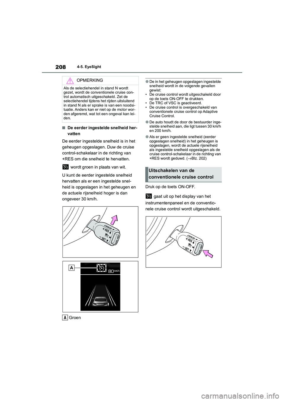TOYOTA GR86 2022 Instructieboekje (in Dutch) 2084-5. EyeSight
■De eerder ingestelde snelheid her-
vatten
De eerder ingestelde snelheid is in het
geheugen opgeslagen. Duw de cruise
control-schakelaar in de richting van
+RES om die snelheid t TOYOTA GR86 2022 Instructieboekje (in Dutch) 2084-5. EyeSight
■De eerder ingestelde snelheid her-
vatten
De eerder ingestelde snelheid is in het
geheugen opgeslagen. Duw de cruise
control-schakelaar in de richting van
+RES om die snelheid t