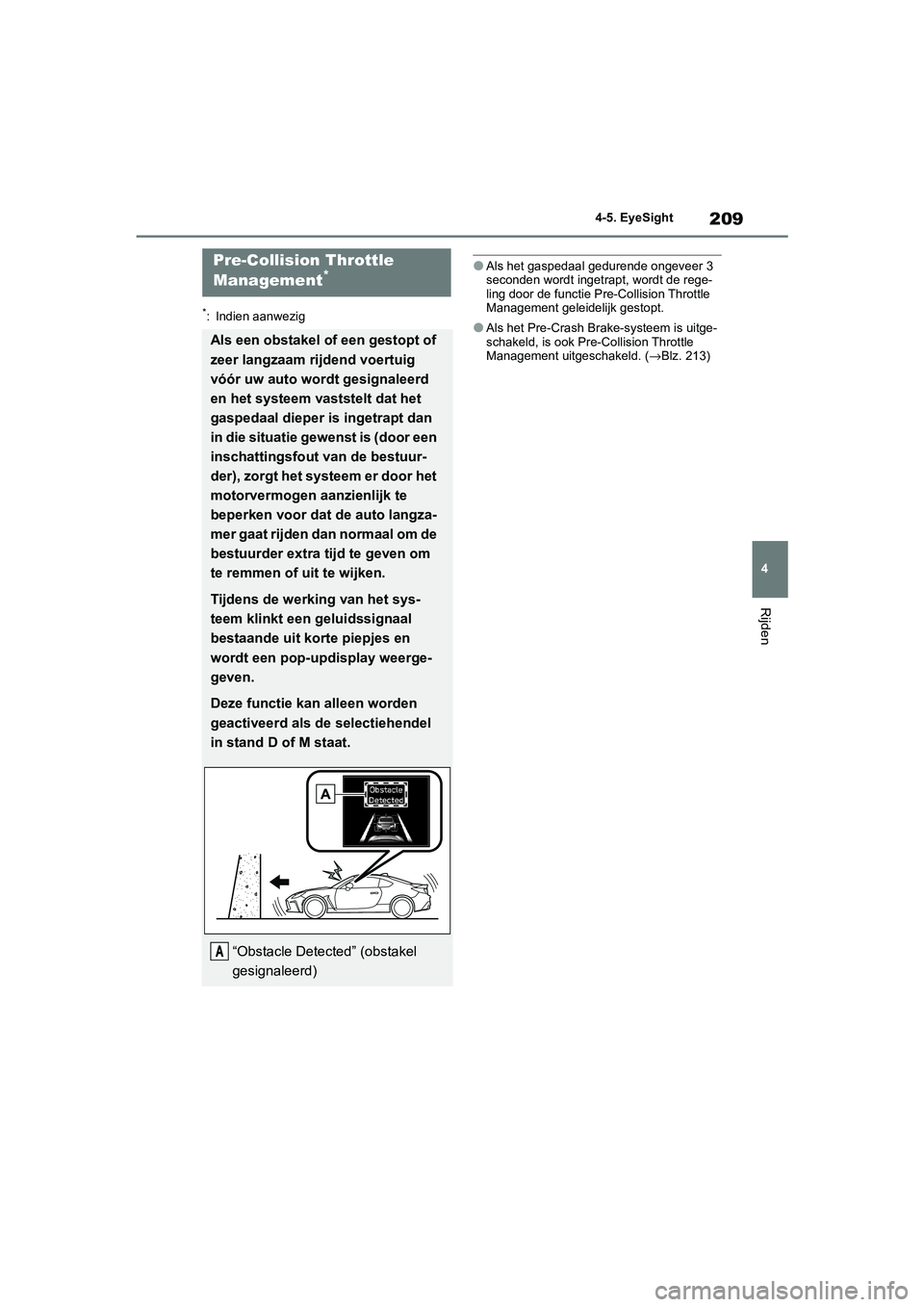 TOYOTA GR86 2022  Instructieboekje (in Dutch) 209
4 4-5. EyeSight
Rijden
*: Indien aanwezig
●Als het gaspedaal gedurende ongeveer 3 
seconden wordt ingetrapt, wordt de rege-
ling door de functie Pre-Collision Throttle 
Management geleidelijk ge