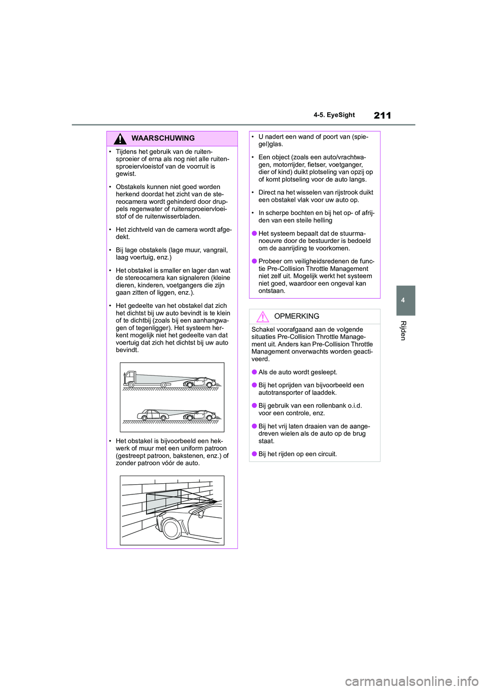 TOYOTA GR86 2022  Instructieboekje (in Dutch) 211
4 4-5. EyeSight
Rijden
WAARSCHUWING
• Tijdens het gebruik van de ruiten-
sproeier of erna als nog niet alle ruiten-
sproeiervloeistof van de voorruit is 
gewist.
• Obstakels kunnen niet goed w