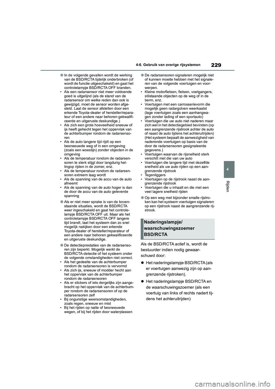 TOYOTA GR86 2022  Instructieboekje (in Dutch) 229
4 4-6. Gebruik van overige rijsystemen
Rijden
●In de volgende gevallen wordt de werking 
van de BSD/RCTA tijdelijk onderbroken (of 
wordt de functie uitgeschakeld) en gaat het 
controlelampje BS