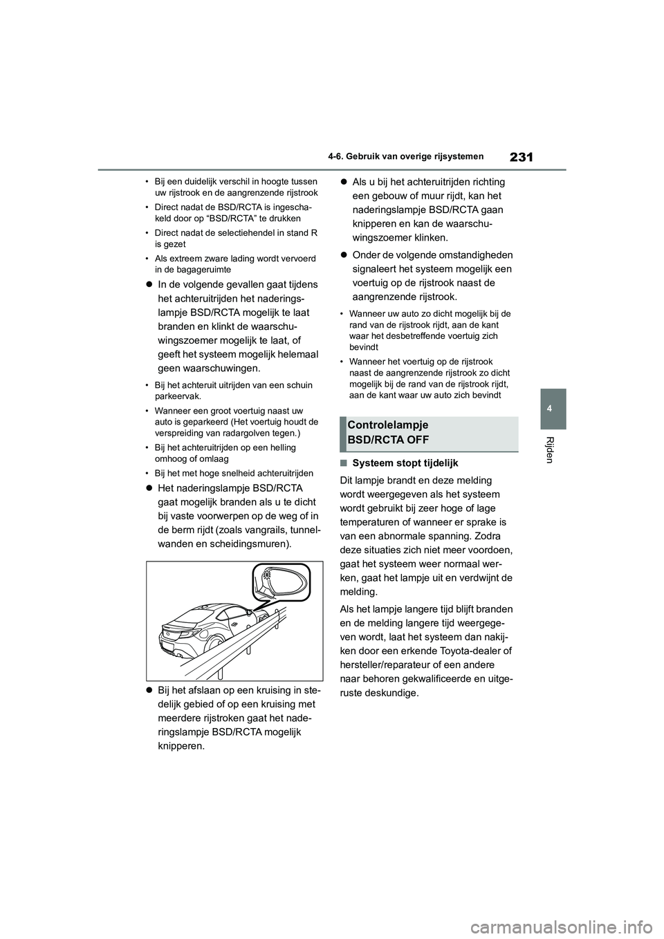 TOYOTA GR86 2022  Instructieboekje (in Dutch) 231
4 4-6. Gebruik van overige rijsystemen
Rijden
• Bij een duidelijk verschil in hoogte tussen 
uw rijstrook en de aangrenzende rijstrook
• Direct nadat de BSD/RCTA is ingescha-
keld door op “B