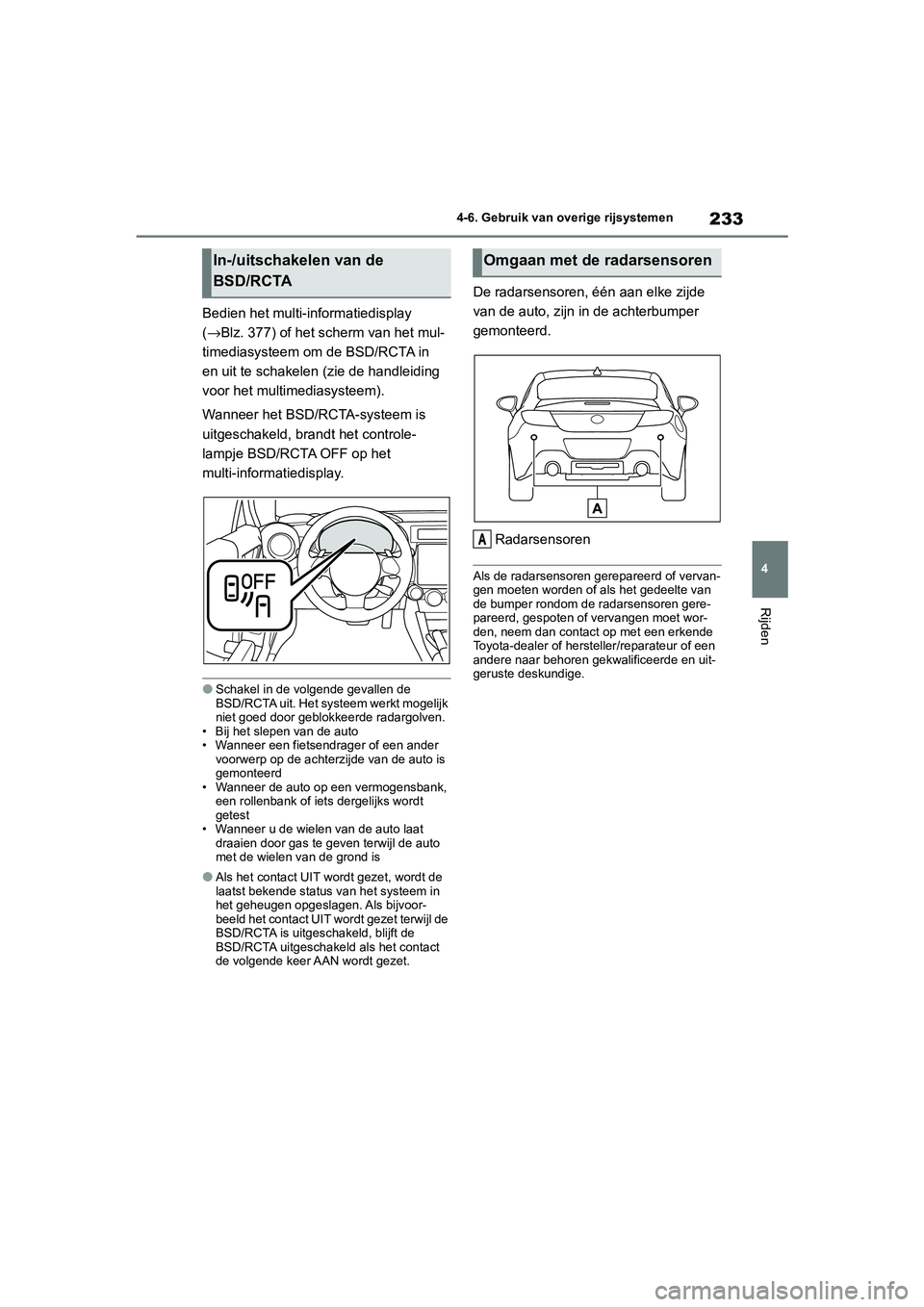 TOYOTA GR86 2022  Instructieboekje (in Dutch) 233
4 4-6. Gebruik van overige rijsystemen
Rijden
Bedien het multi-informatiedisplay 
(→Blz. 377) of het scherm van het mul-
timediasysteem om de BSD/RCTA in 
en uit te schakelen (zie de handleiding
