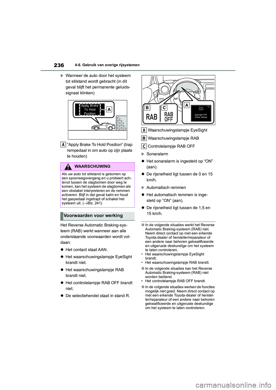 TOYOTA GR86 2022  Instructieboekje (in Dutch) 2364-6. Gebruik van overige rijsystemen

Wanneer de auto door het systeem 
tot stilstand wordt gebracht (in dit 
geval blijft het permanente geluids-
signaal klinken)
“Apply Brake To Hold Positio