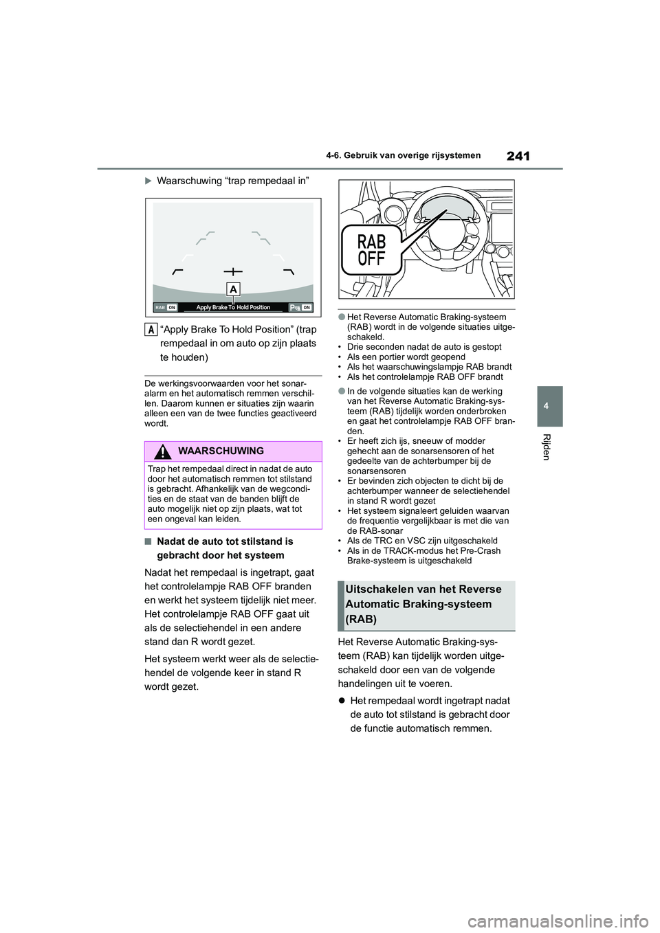 TOYOTA GR86 2022  Instructieboekje (in Dutch) 241
4 4-6. Gebruik van overige rijsystemen
Rijden
Waarschuwing “trap rempedaal in”
“Apply Brake To Hold Position” (trap 
rempedaal in om auto op zijn plaats 
te houden)
De werkingsvoorwaard