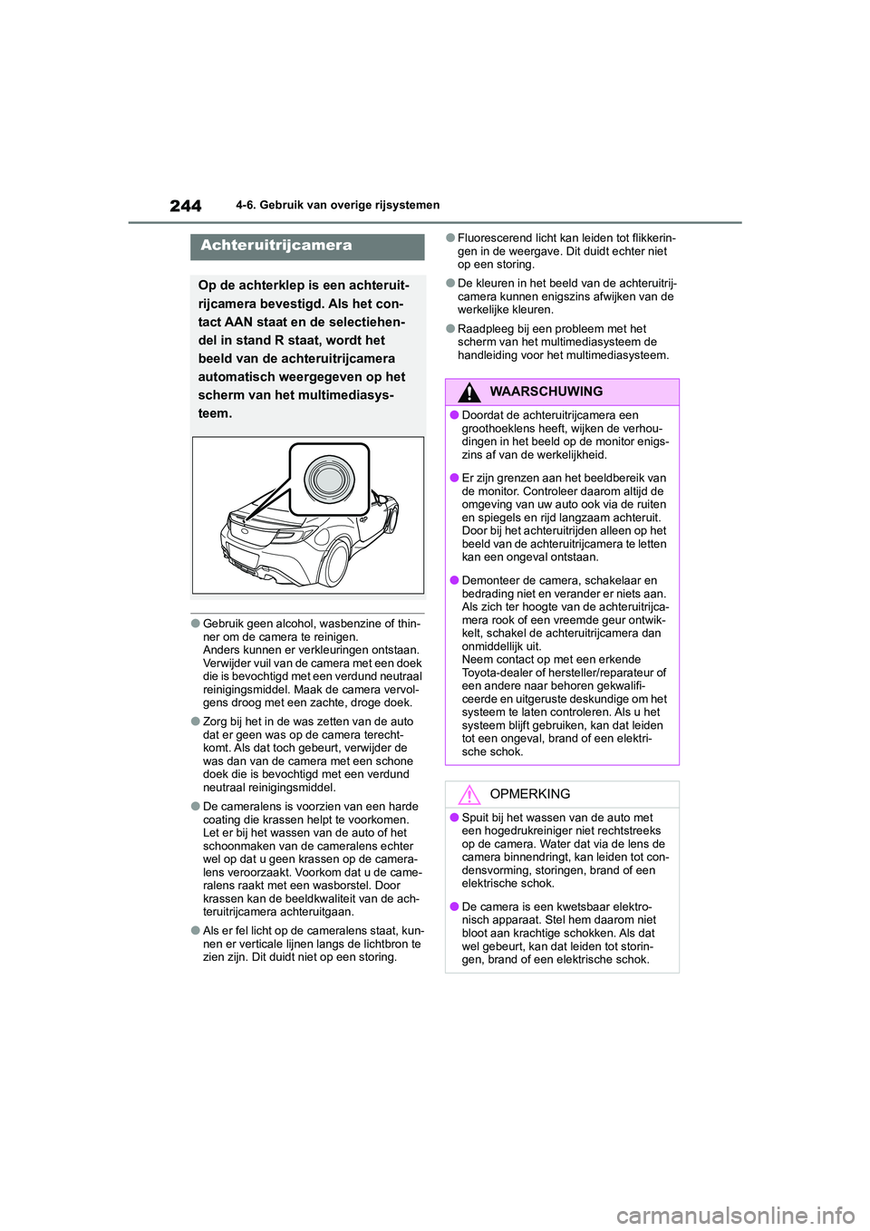TOYOTA GR86 2022  Instructieboekje (in Dutch) 2444-6. Gebruik van overige rijsystemen
●Gebruik geen alcohol, wasbenzine of thin-
ner om de camera te reinigen.
Anders kunnen er verkleuringen ontstaan. 
Verwijder vuil van de camera met een doek 
