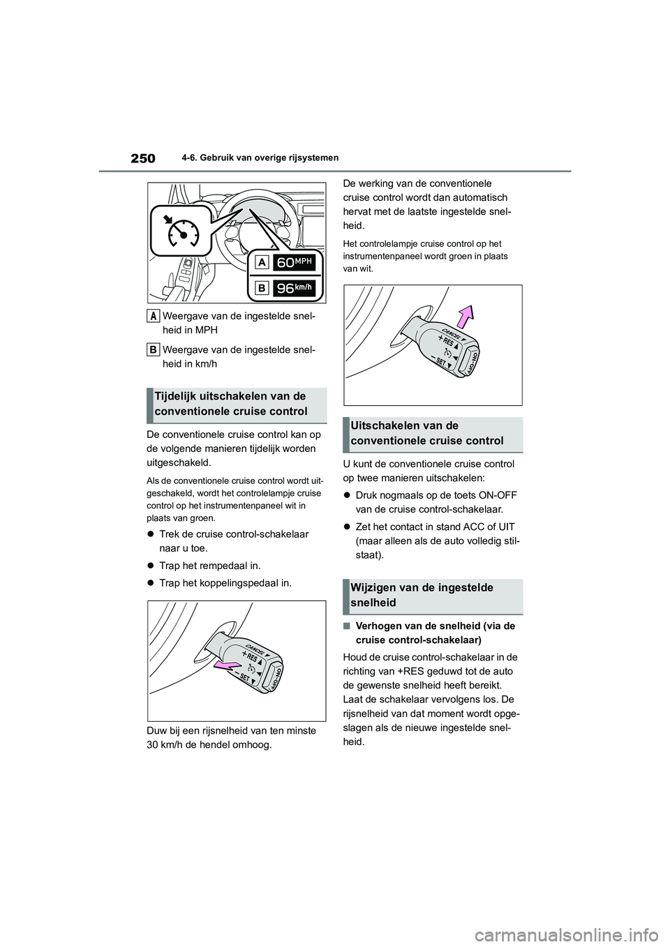 TOYOTA GR86 2022  Instructieboekje (in Dutch) 2504-6. Gebruik van overige rijsystemen
Weergave van de ingestelde snel-
heid in MPH
Weergave van de ingestelde snel-
heid in km/h
De conventionele cruise control kan op 
de volgende manieren tijdelij