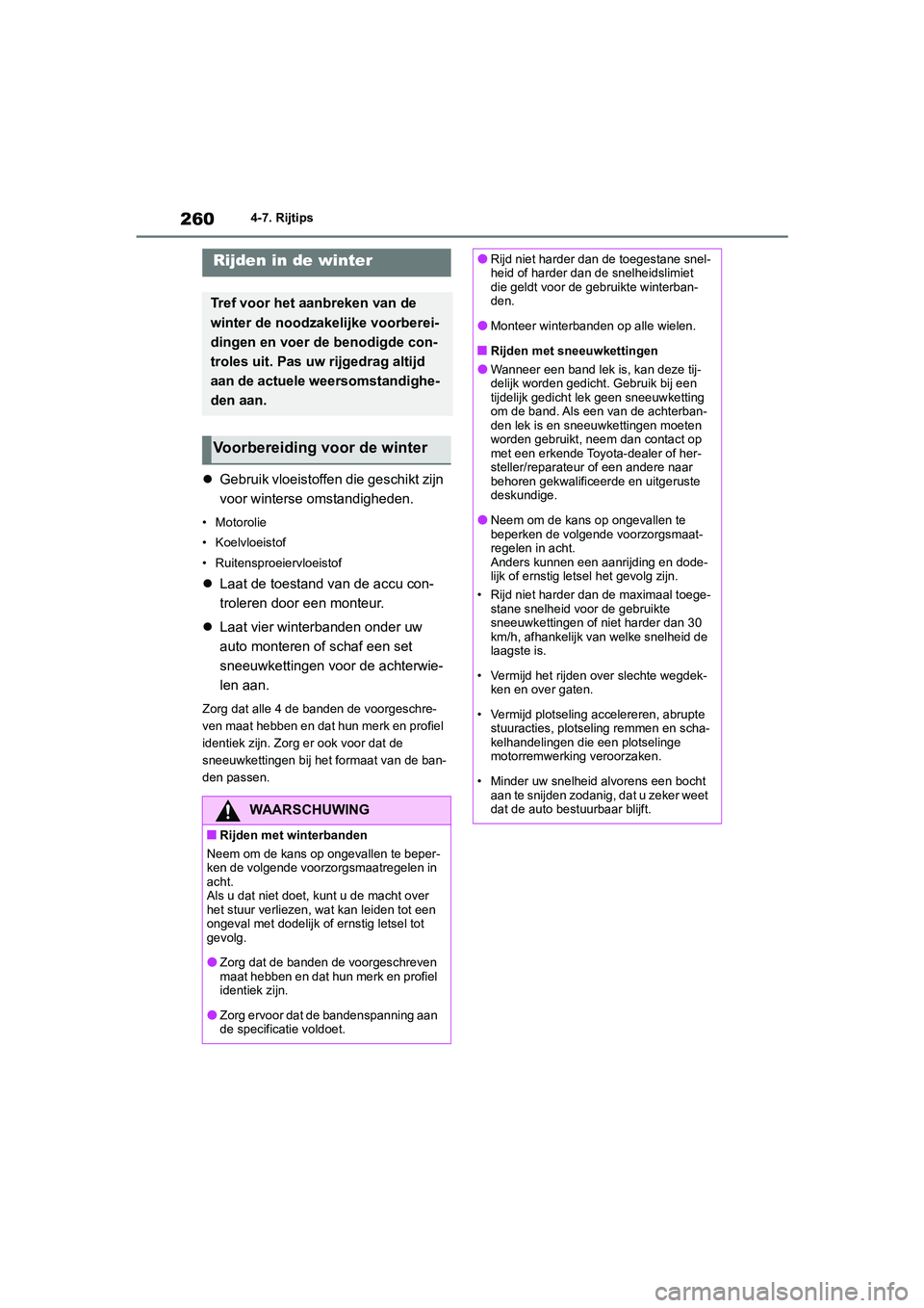 TOYOTA GR86 2022  Instructieboekje (in Dutch) 2604-7. Rijtips
4-7.Rijtips
Gebruik vloeistoffen die geschikt zijn 
voor winterse omstandigheden.
• Motorolie
• Koelvloeistof
• Ruitensproeiervloeistof
Laat de toestand van de accu con-
tr