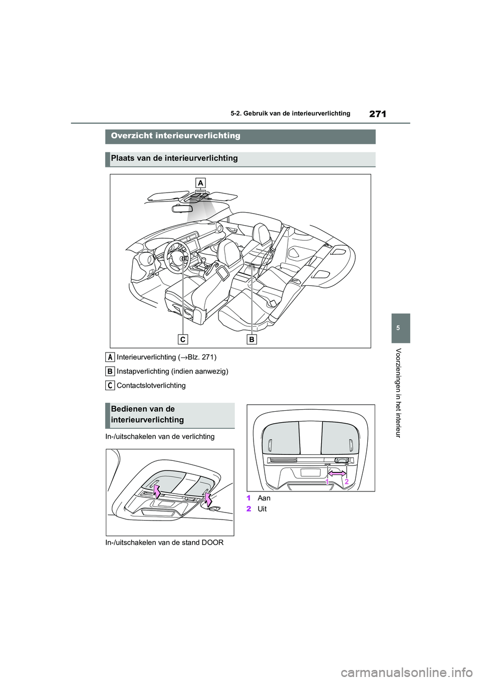 TOYOTA GR86 2022  Instructieboekje (in Dutch) 271
5 5-2. Gebruik van de interieurverlichting
Voorzieningen in het interieur
5-2.Gebruik van de interieurverlichting
Interieurverlichting (→Blz. 271)
Instapverlichting (indien aanwezig)
Contactslot