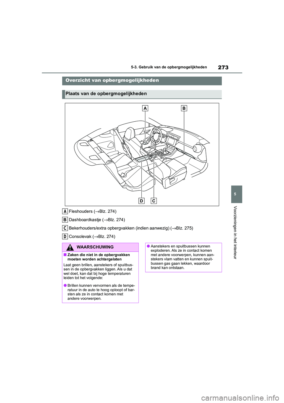 TOYOTA GR86 2022  Instructieboekje (in Dutch) 273
5 5-3. Gebruik van de opbergmogelijkheden
Voorzieningen in het interieur
5-3.Gebruik van de opbergmogelijkheden
Fleshouders (→Blz. 274)
Dashboardkastje (→Blz. 274)
Bekerhouders/extra opbergvak
