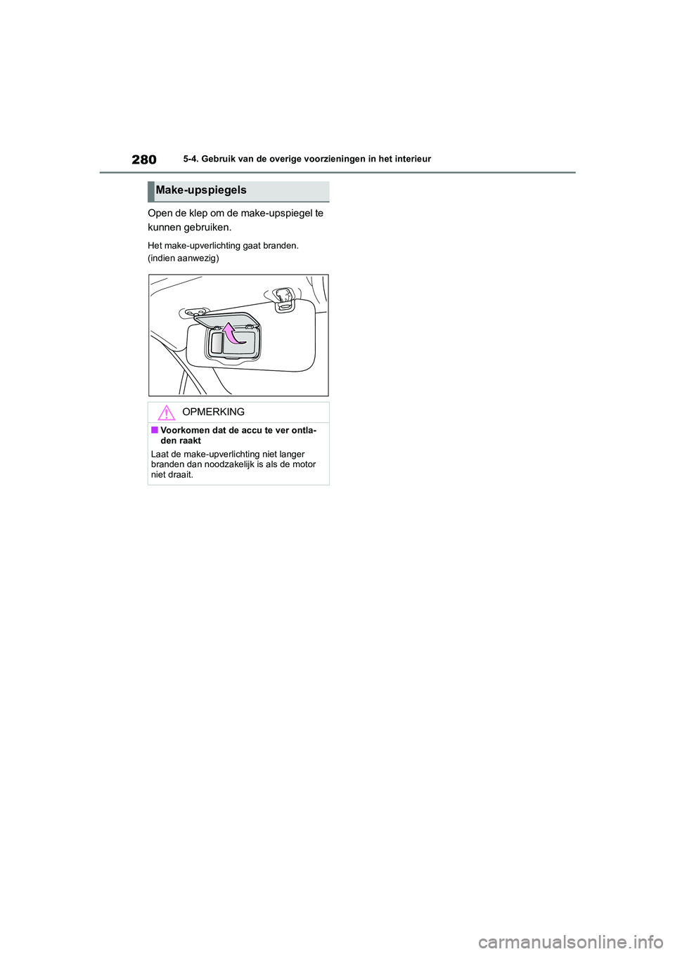 TOYOTA GR86 2022  Instructieboekje (in Dutch) 2805-4. Gebruik van de overige voorzieningen in het interieur
Open de klep om de make-upspiegel te 
kunnen gebruiken.
Het make-upverlichting gaat branden. 
(indien aanwezig)
Make-upspiegels
OPMERKING
