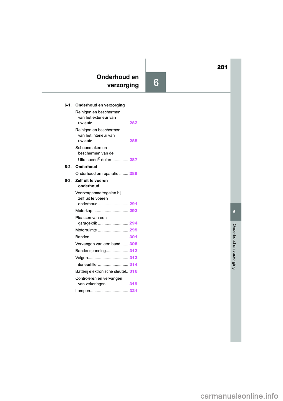 TOYOTA GR86 2022  Instructieboekje (in Dutch) 6
281
6
Onderhoud en verzorging
Onderhoud en
verzorging
.6-1. Onderhoud en verzorging
Reinigen en beschermen 
van het exterieur van 
uw auto................................282
Reinigen en beschermen 
