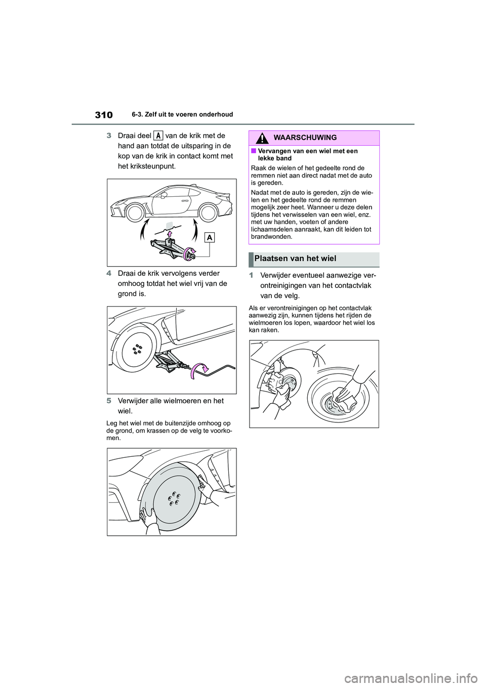 TOYOTA GR86 2022  Instructieboekje (in Dutch) 3106-3. Zelf uit te voeren onderhoud
3Draai deel   van de krik met de 
hand aan totdat de uitsparing in de 
kop van de krik in contact komt met 
het kriksteunpunt.
4Draai de krik vervolgens verder 
om