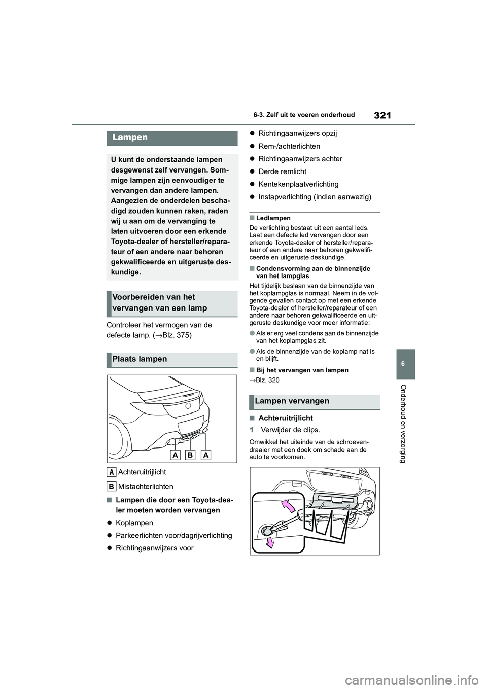 TOYOTA GR86 2022  Instructieboekje (in Dutch) 321
6 6-3. Zelf uit te voeren onderhoud
Onderhoud en verzorging
Controleer het vermogen van de 
defecte lamp. (→Blz. 375)
Achteruitrijlicht
Mistachterlichten
■Lampen die door een Toyota-dea-
ler m