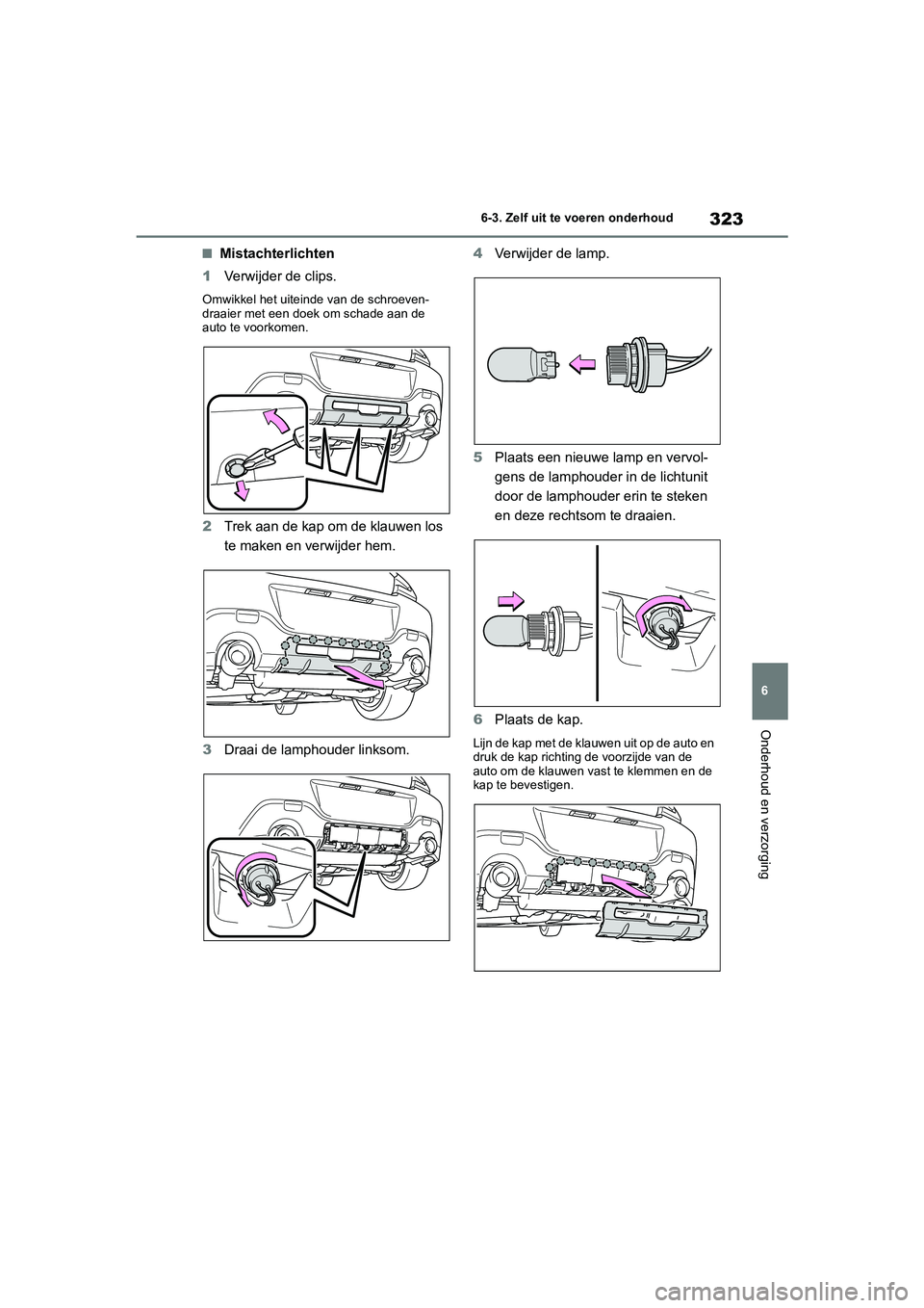 TOYOTA GR86 2022  Instructieboekje (in Dutch) 323
6 6-3. Zelf uit te voeren onderhoud
Onderhoud en verzorging
■Mistachterlichten
1Verwijder de clips.
Omwikkel het uiteinde van de schroeven-
draaier met een doek om schade aan de 
auto te voorkom