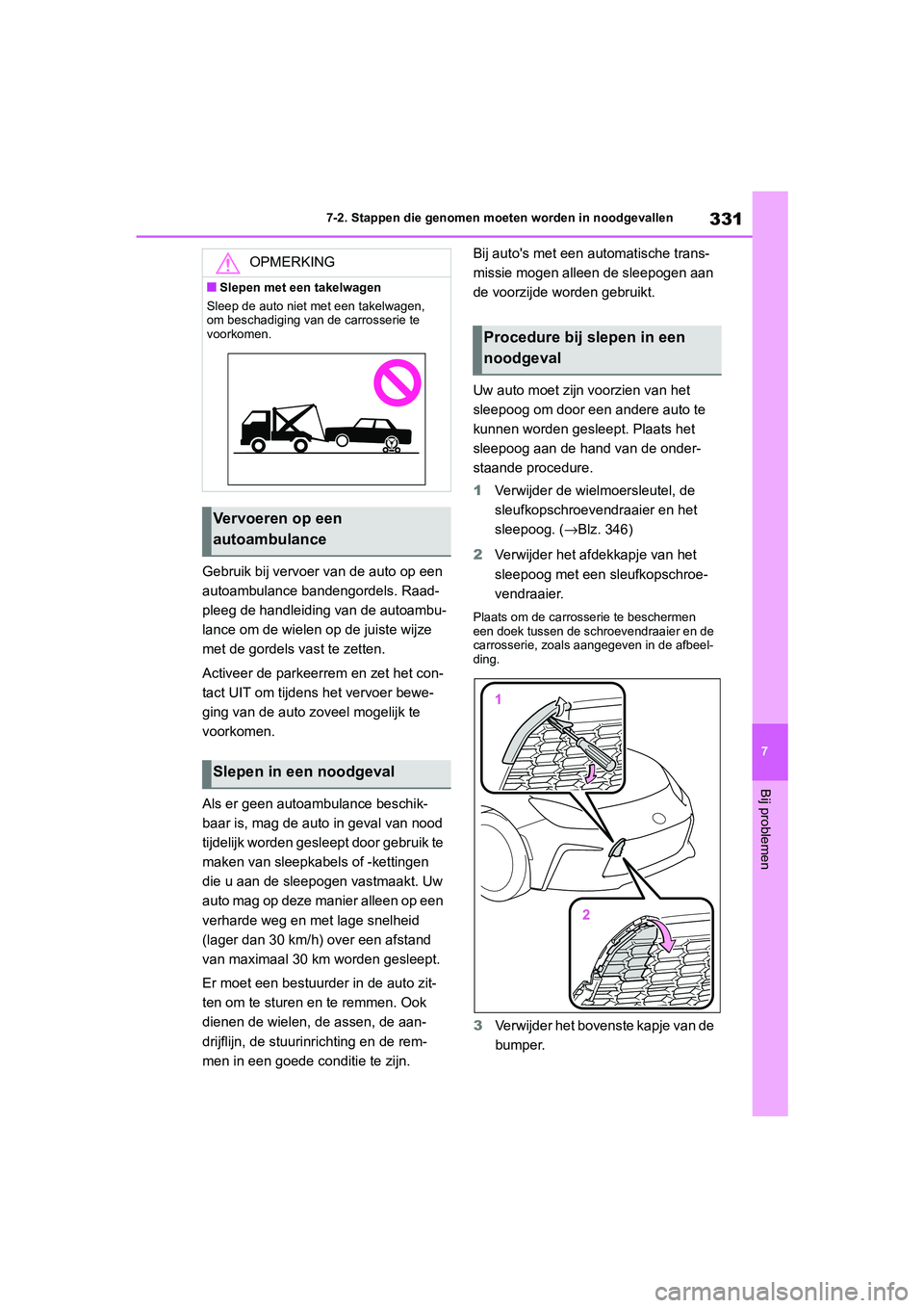 TOYOTA GR86 2022  Instructieboekje (in Dutch) 331
7 7-2. Stappen die genomen moeten worden in noodgevallen
Bij problemen
Gebruik bij vervoer van de auto op een 
autoambulance bandengordels. Raad-
pleeg de handleiding van de autoambu-
lance om de 