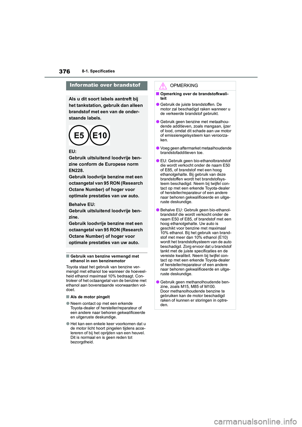 TOYOTA GR86 2022 Instructieboekje (in Dutch) 3768-1. Specificaties
■Gebruik van benzine vermengd met
ethanol in een benzinemotor
Toyota staat het gebruik van benzine ver-
mengd met ethanol toe wanneer de hoeveel-
heid ethanol maximaal 10% bed TOYOTA GR86 2022 Instructieboekje (in Dutch) 3768-1. Specificaties
■Gebruik van benzine vermengd met
ethanol in een benzinemotor
Toyota staat het gebruik van benzine ver-
mengd met ethanol toe wanneer de hoeveel-
heid ethanol maximaal 10% bed